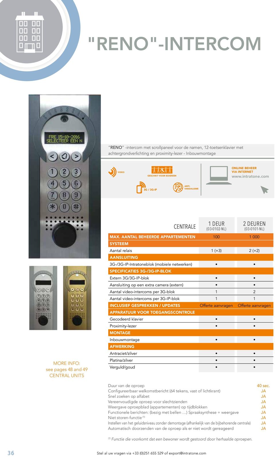 AANTAL BEHEERDE APPARTEMENTEN 100 1 000 SYSTEEM Aantal relais 1 (+3) (+) AANSLUITING 3G-/3G-IP-Intratoneblok (mobiele netwerken) SPECIFICATIES 3G-/3G-IP-BLOK Extern 3G/3G-IP-blok Aansluiting op een