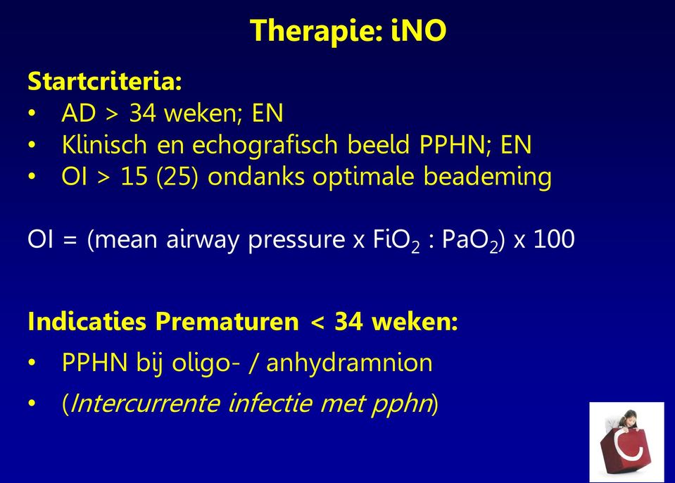 OI = (mean airway pressure x FiO 2 : PaO 2 ) x 100 Indicaties