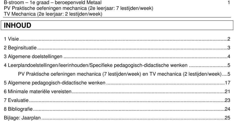 .. 5 PV Praktische oefeningen mechanica (7 lestijden/week) en TV mechanica (2 lestijden/week).