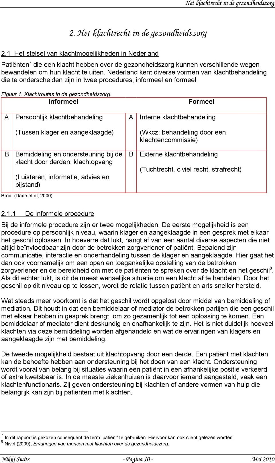 Nederland kent diverse vormen van klachtbehandeling die te onderscheiden zijn in twee procedures; informeel en formeel. Figuur 1. Klachtroutes in de gezondheidszorg.