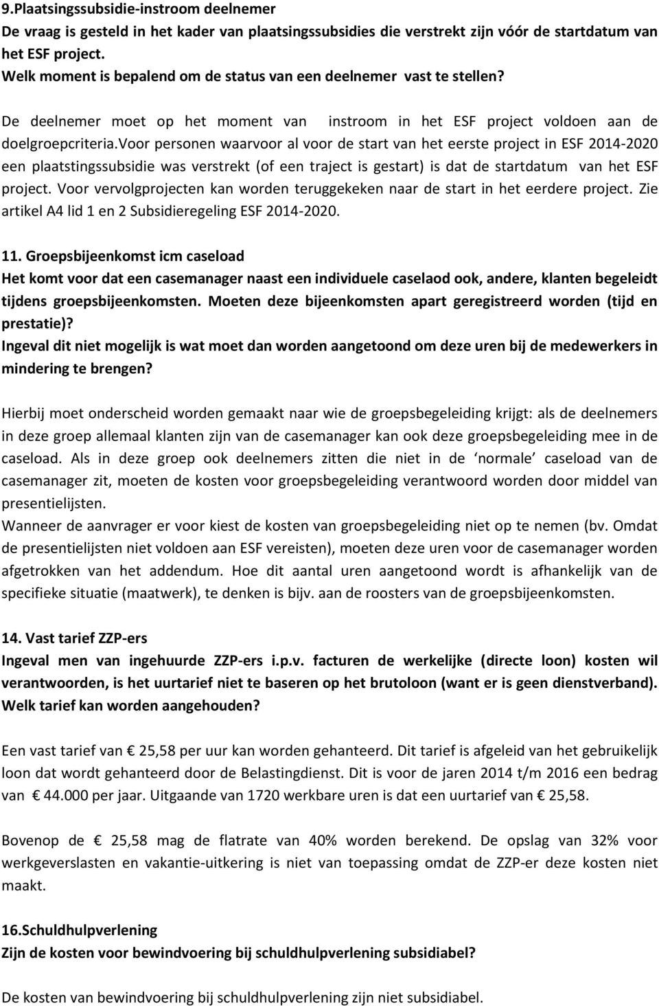 voor personen waarvoor al voor de start van het eerste project in ESF 2014-2020 een plaatstingssubsidie was verstrekt (of een traject is gestart) is dat de startdatum van het ESF project.