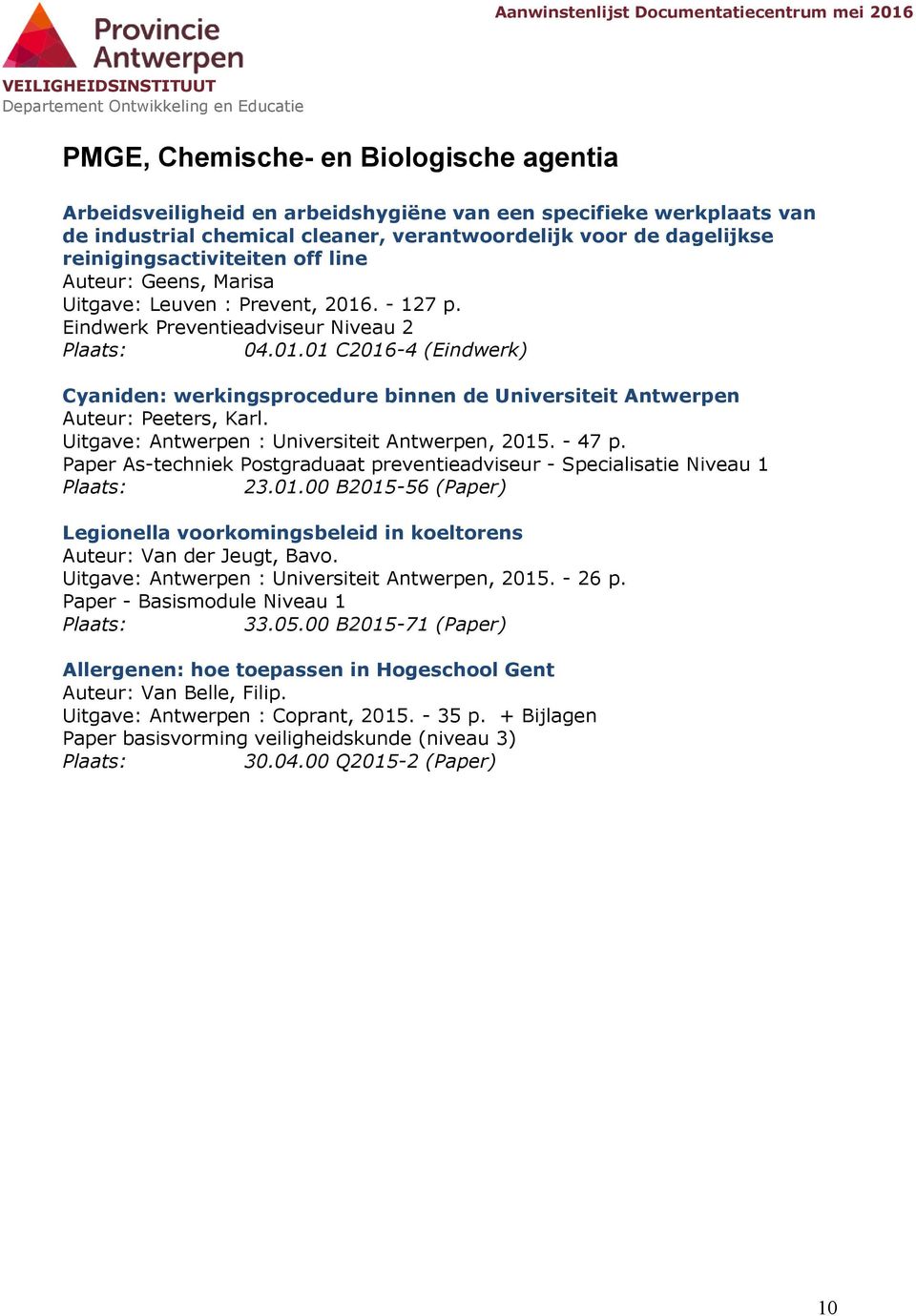 Uitgave: Antwerpen : Universiteit Antwerpen, 2015. - 47 p. 23.01.00 B2015-56 (Paper) Legionella voorkomingsbeleid in koeltorens Auteur: Van der Jeugt, Bavo.