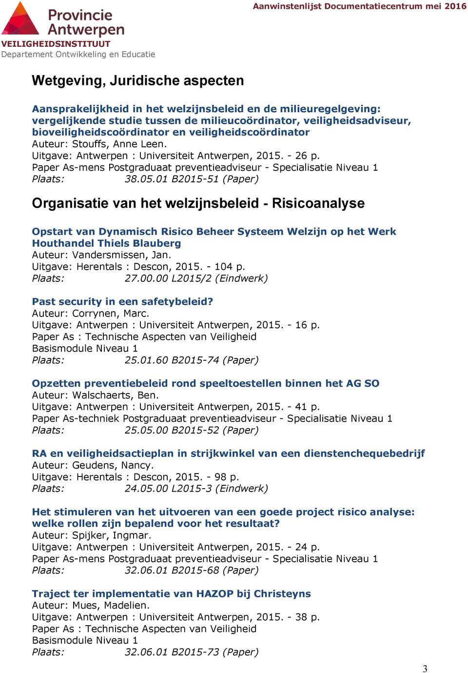 01 B2015-51 (Paper) Organisatie van het welzijnsbeleid - Risicoanalyse Opstart van Dynamisch Risico Beheer Systeem Welzijn op het Werk Houthandel Thiels Blauberg Auteur: Vandersmissen, Jan.