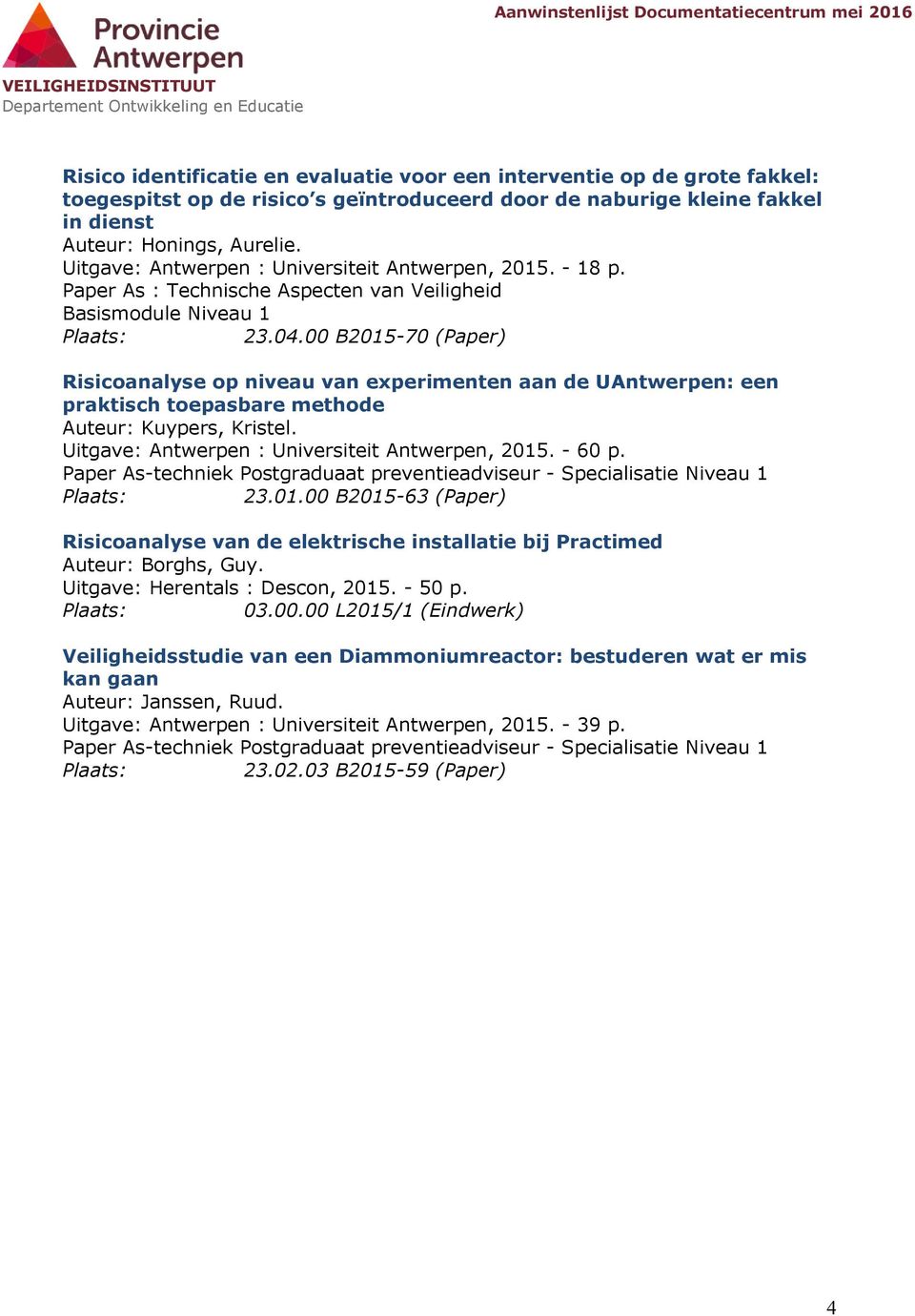 00 B2015-70 (Paper) Risicoanalyse op niveau van experimenten aan de UAntwerpen: een praktisch toepasbare methode Auteur: Kuypers, Kristel. Uitgave: Antwerpen : Universiteit Antwerpen, 2015. - 60 p.