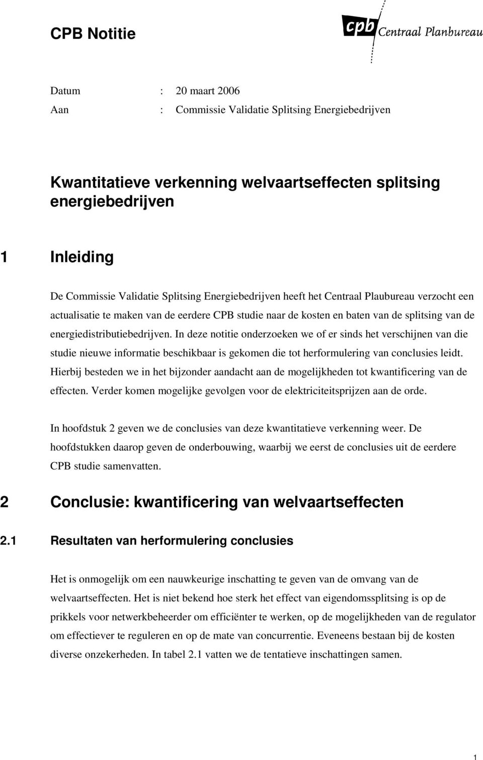 In deze notitie onderzoeken we of er sinds het verschijnen van die studie nieuwe informatie beschikbaar is gekomen die tot herformulering van conclusies leidt.