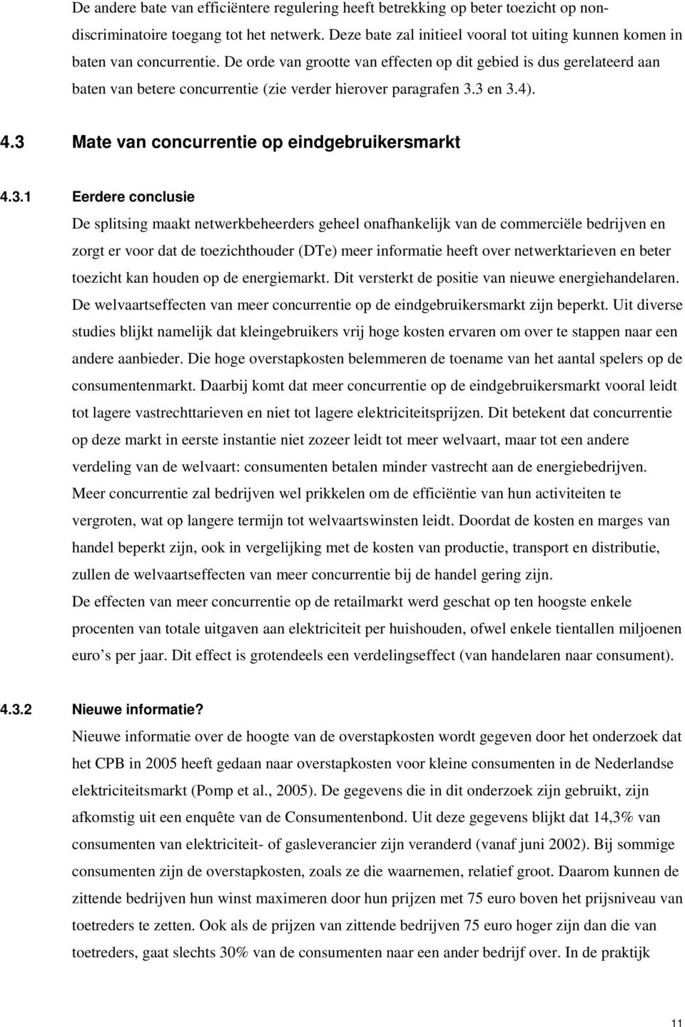 De orde van grootte van effecten op dit gebied is dus gerelateerd aan baten van betere concurrentie (zie verder hierover paragrafen 3.