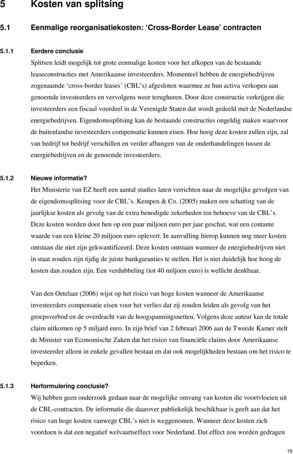 Door deze constructie verkrijgen die investeerders een fiscaal voordeel in de Verenigde Staten dat wordt gedeeld met de Nederlandse energiebedrijven.