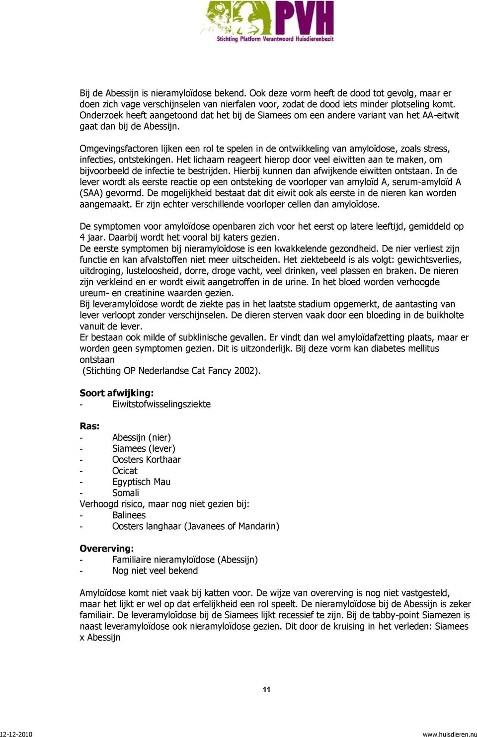 Omgevingsfactoren lijken een rol te spelen in de ontwikkeling van amyloïdose, zoals stress, infecties, ontstekingen.