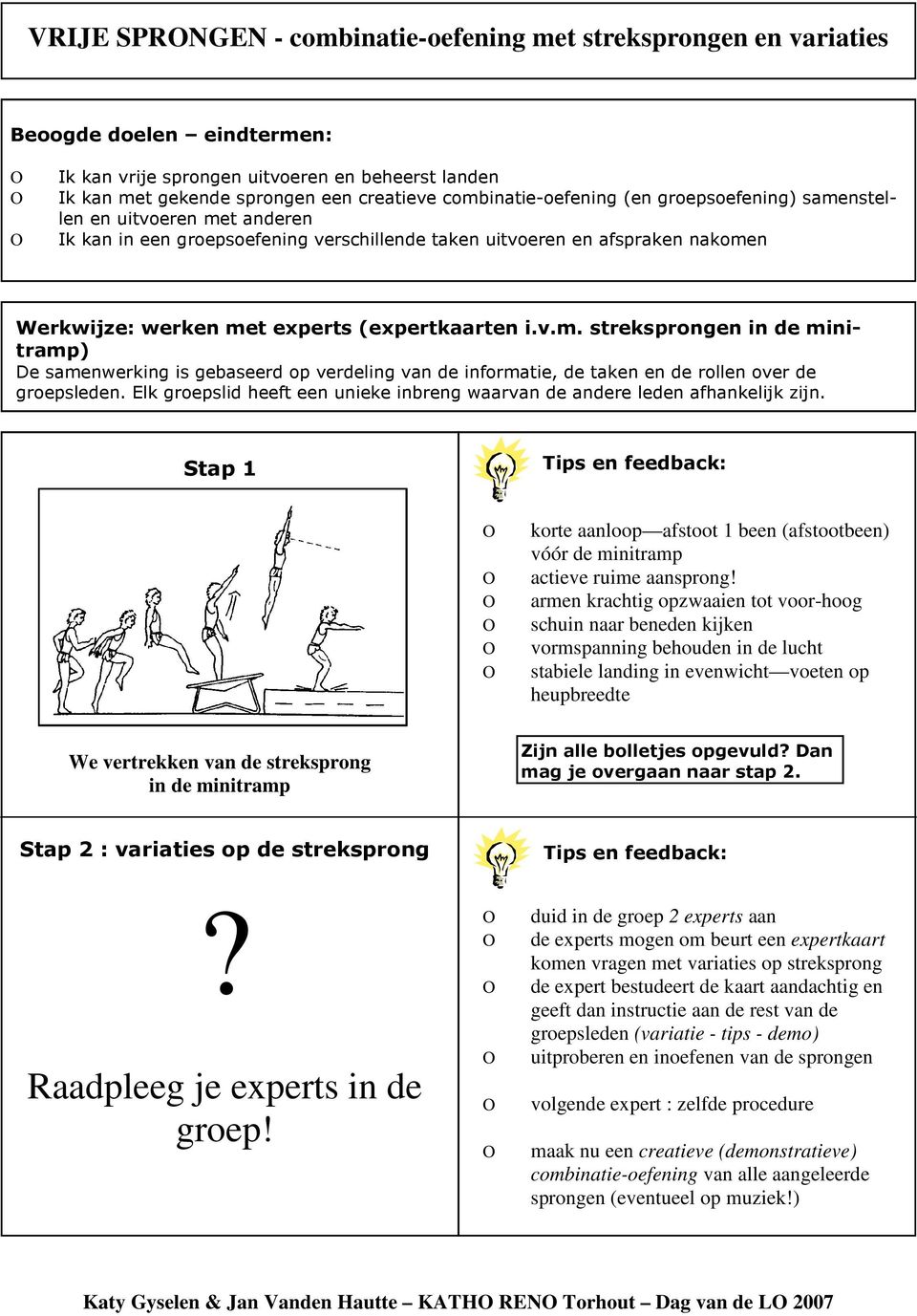 (expertkaarten i.v.m. streksprongen in de minitramp) De samenwerking is gebaseerd op verdeling van de informatie, de taken en de rollen over de groepsleden.