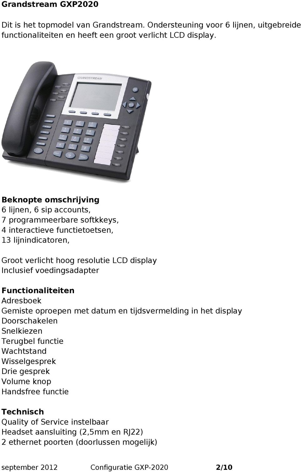 Inclusief voedingsadapter Functionaliteiten Adresboek Gemiste oproepen met datum en tijdsvermelding in het display Doorschakelen Snelkiezen Terugbel functie Wachtstand