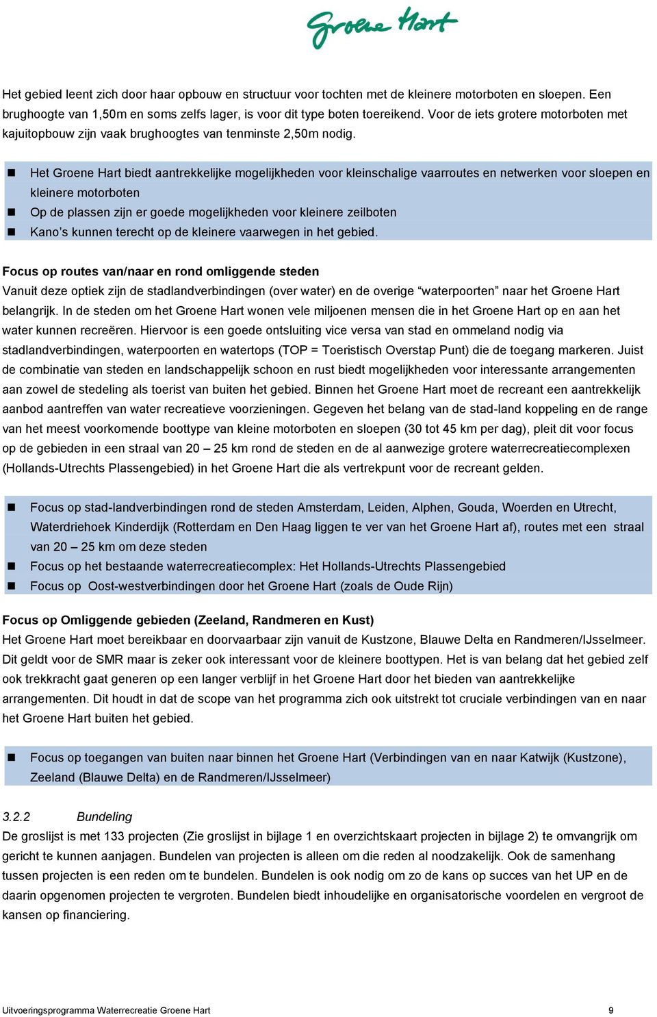 Het Groene Hart biedt aantrekkelijke mogelijkheden voor kleinschalige vaarroutes en netwerken voor sloepen en kleinere motorboten Op de plassen zijn er goede mogelijkheden voor kleinere zeilboten