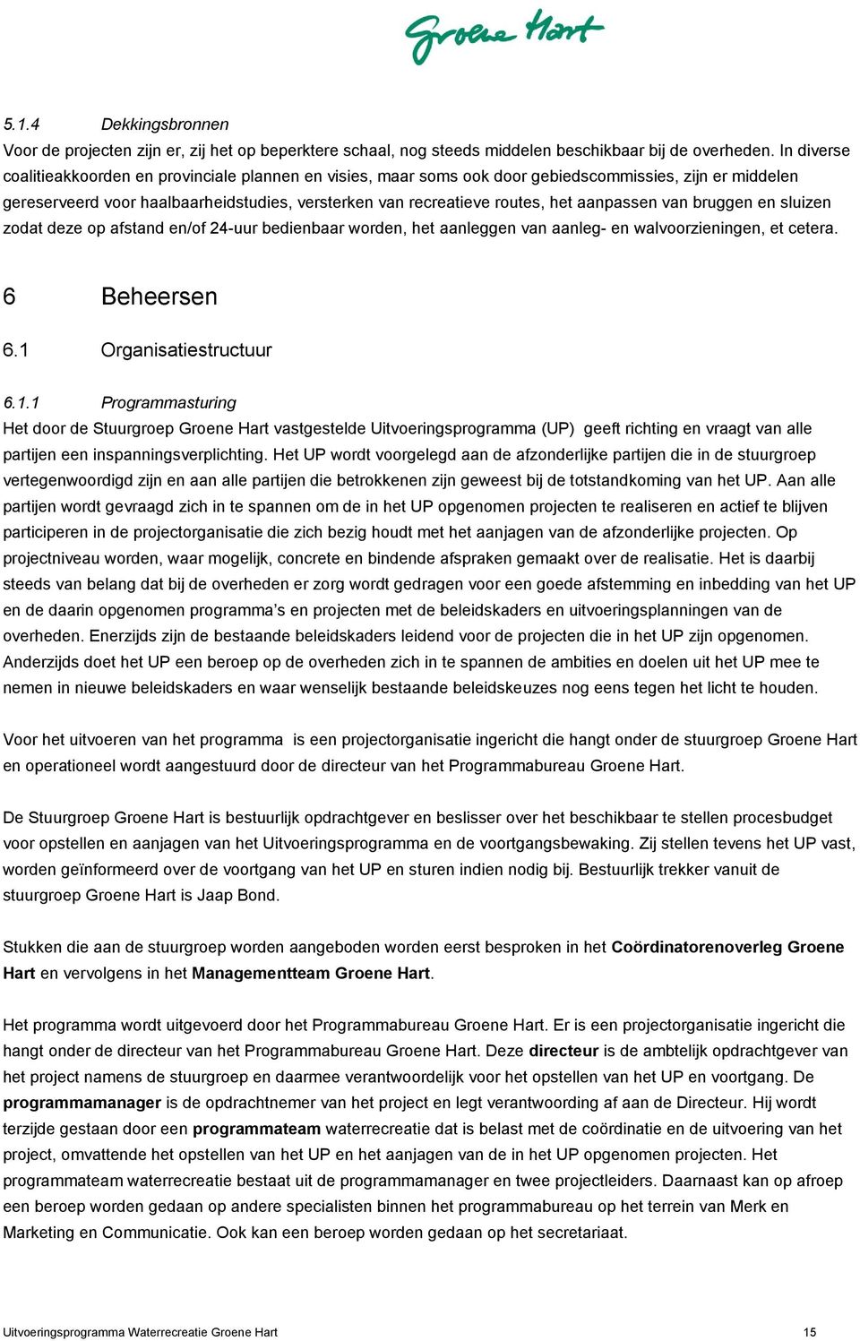 aanpassen van bruggen en sluizen zodat deze op afstand en/of 24-uur bedienbaar worden, het aanleggen van aanleg- en walvoorzieningen, et cetera. 6 Beheersen 6.1 