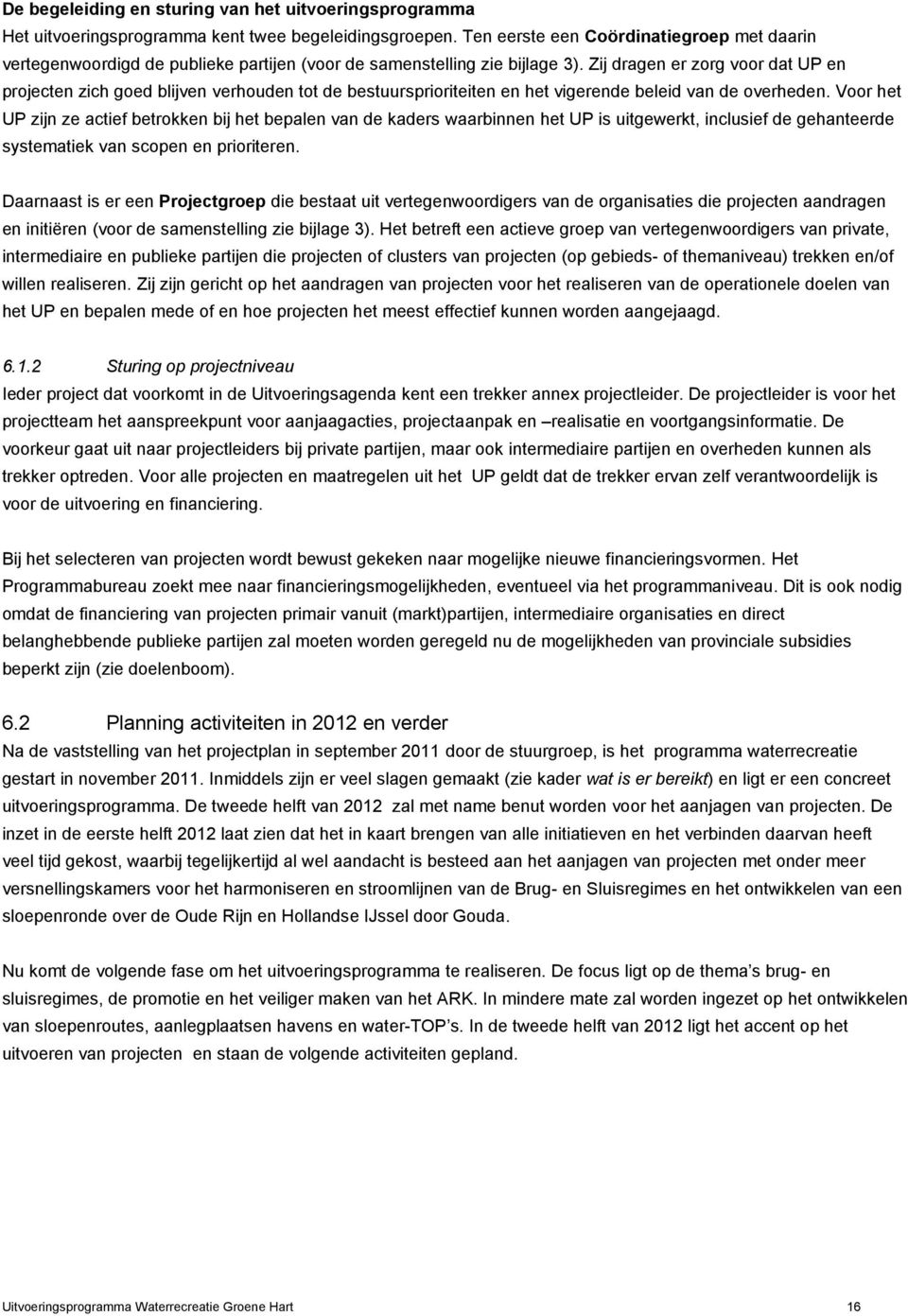 Zij dragen er zorg voor dat UP en projecten zich goed blijven verhouden tot de bestuursprioriteiten en het vigerende beleid van de overheden.