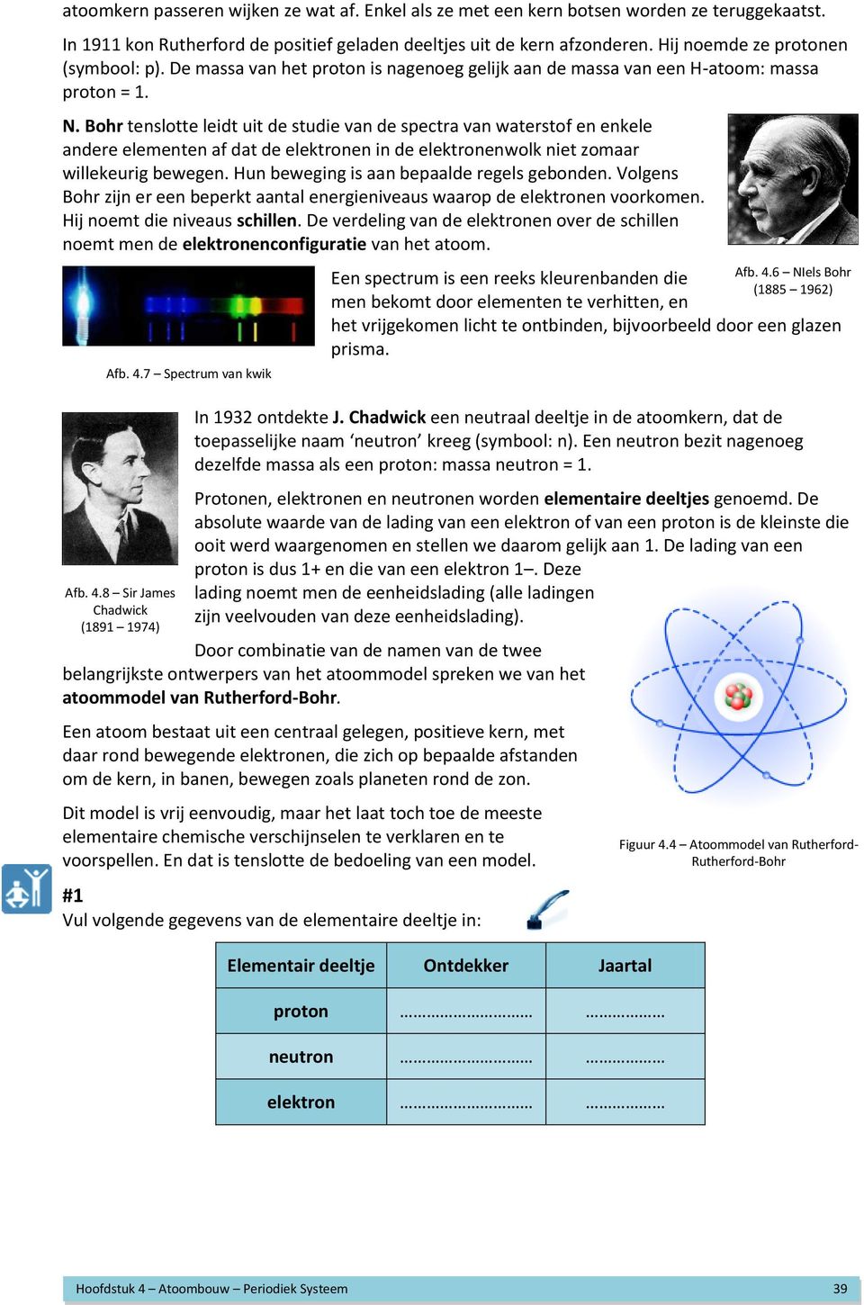 Bohr tenslotte leidt uit de studie van de spectra van waterstof en enkele andere elementen af dat de elektronen in de elektronenwolk niet zomaar willekeurig bewegen.