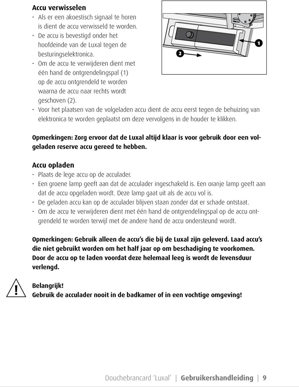 Voor het plaatsen van de volgeladen accu dient de accu eerst tegen de behuizing van elektronica te worden geplaatst om deze vervolgens in de houder te klikken.