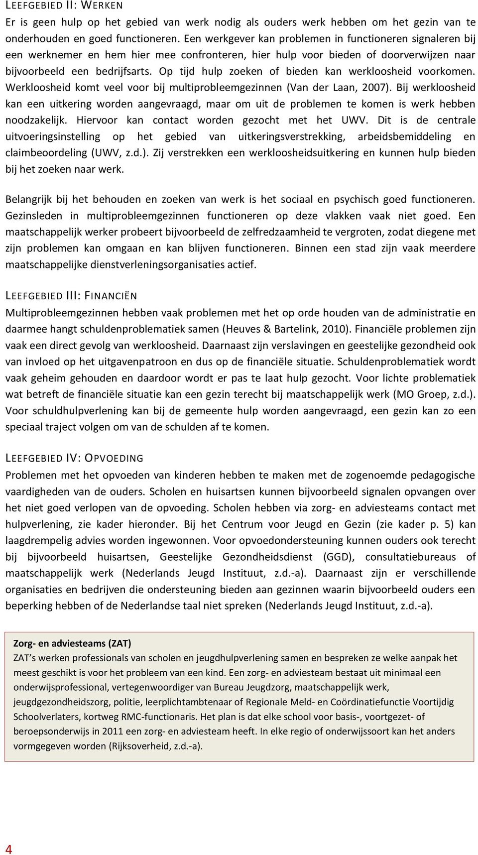 Op tijd hulp zoeken of bieden kan werkloosheid voorkomen. Werkloosheid komt veel voor bij multiprobleemgezinnen (Van der Laan, 2007).