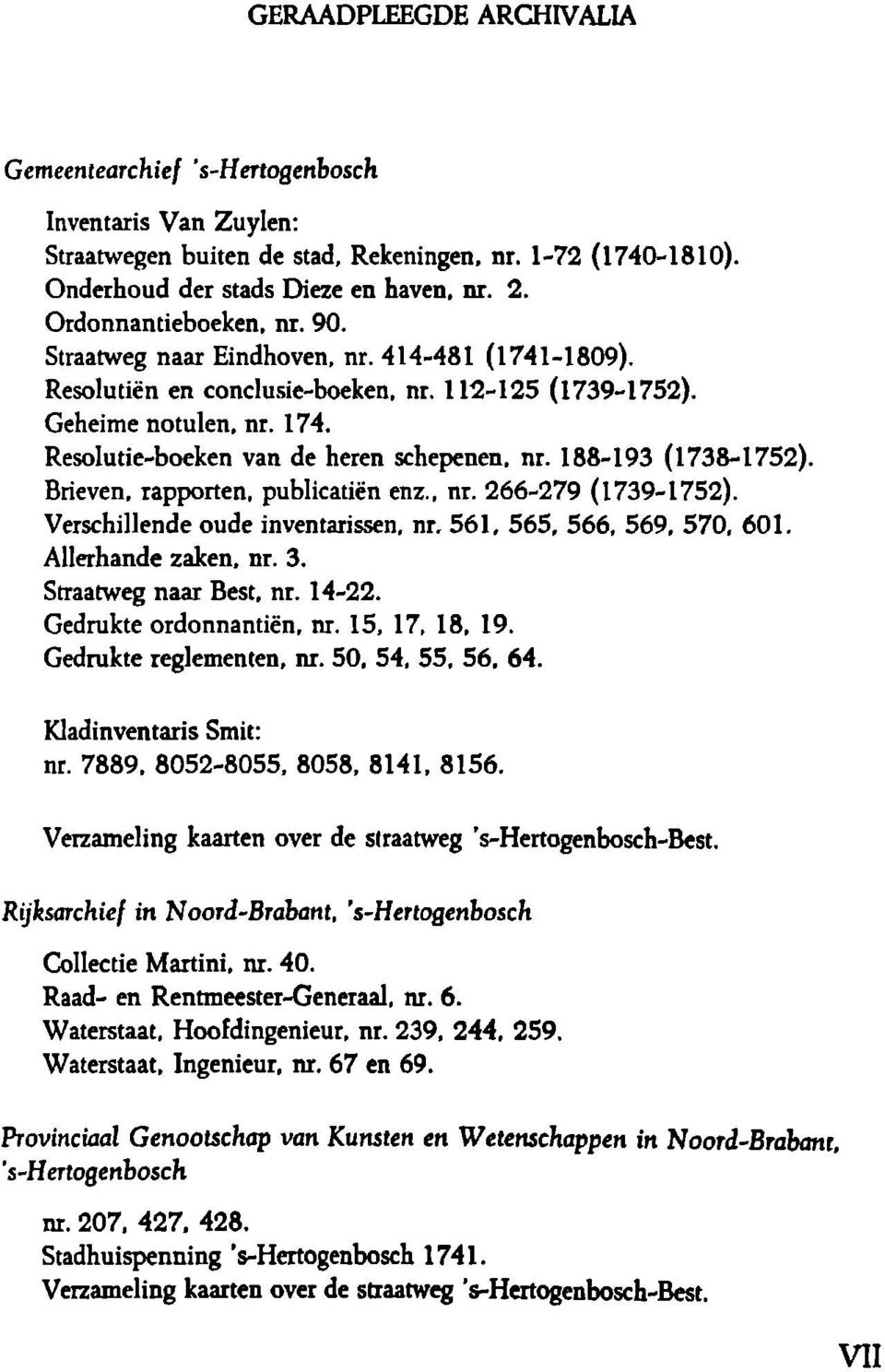 Resolutie-boeken van de heren schepenen, nr. 188-193 (1738-1752). Brieven, rapporten, publicatiën enz., nr. 266-279 (1739-1752). Verschillende oude inventarissen, nr. 561, 565, 566, 569, 570, 601.