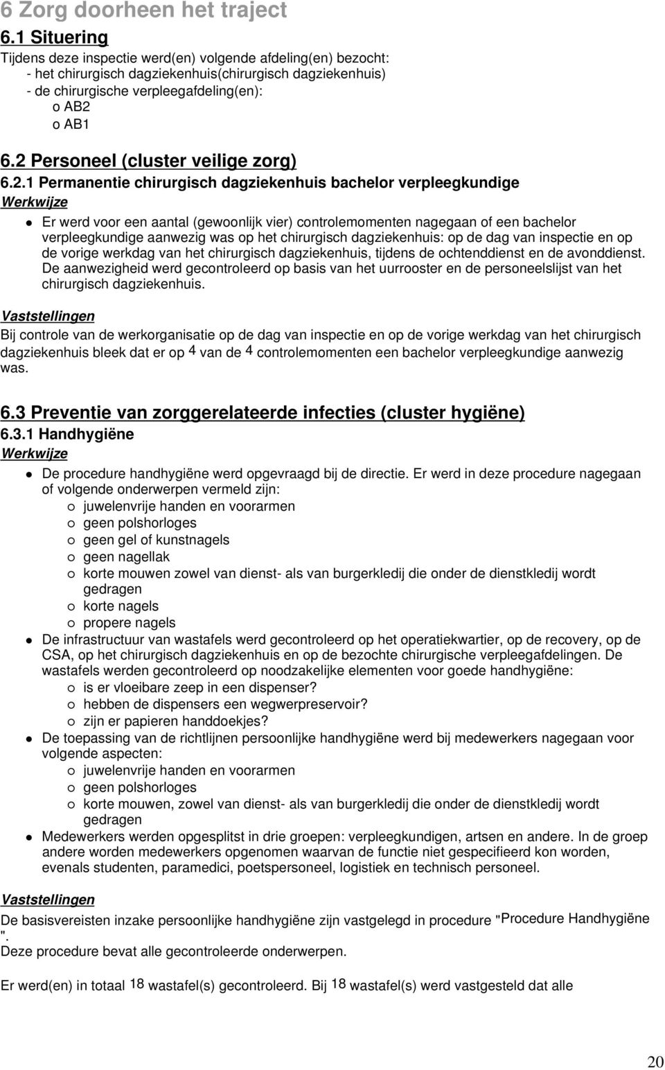 2 Personeel (cluster veilige zorg) 6.2.1 Permanentie chirurgisch dagziekenhuis bachelor verpleegkundige Er werd voor een aantal (gewoonlijk vier) controlemomenten nagegaan of een bachelor