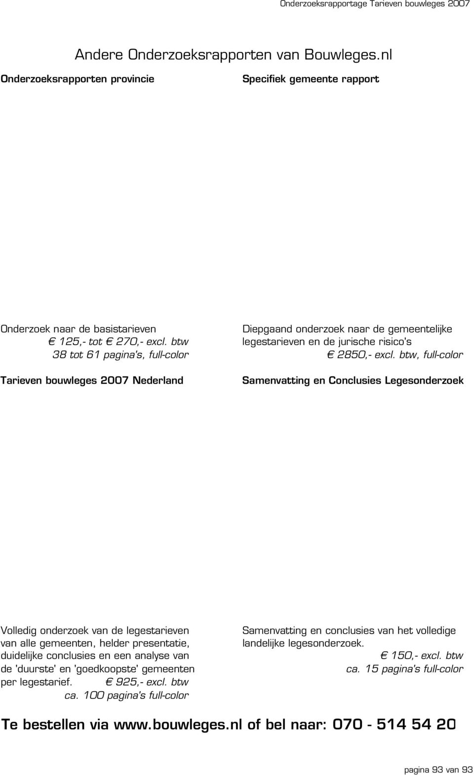 btw, full-color Tarieven bouwleges 2007 Nederland Samenvatting en Conclusies Legesonderzoek Volledig onderzoek van de legestarieven van alle gemeenten, helder presentatie, duidelijke conclusies en