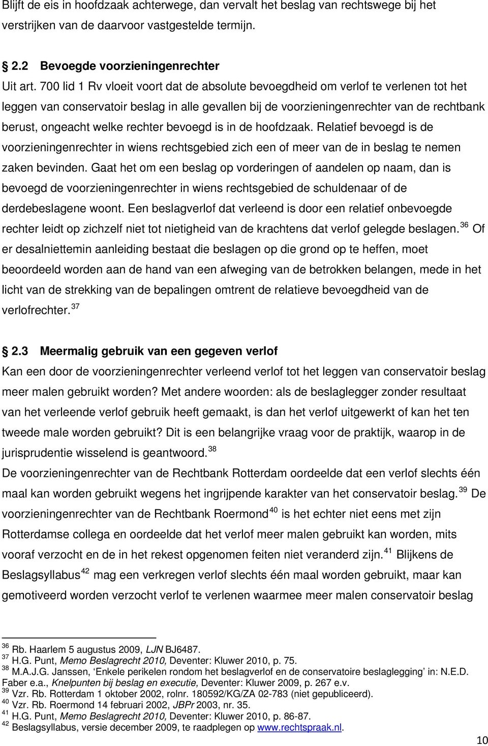 rechter bevoegd is in de hoofdzaak. Relatief bevoegd is de voorzieningenrechter in wiens rechtsgebied zich een of meer van de in beslag te nemen zaken bevinden.