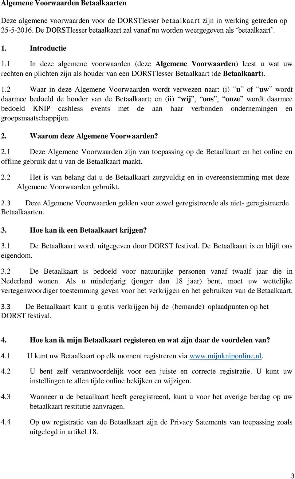 1 In deze algemene voorwaarden (deze Algemene Voorwaarden) leest u wat uw rechten en plichten zijn als houder van een DORSTlesser Betaalkaart (de Betaalkaart). 1.