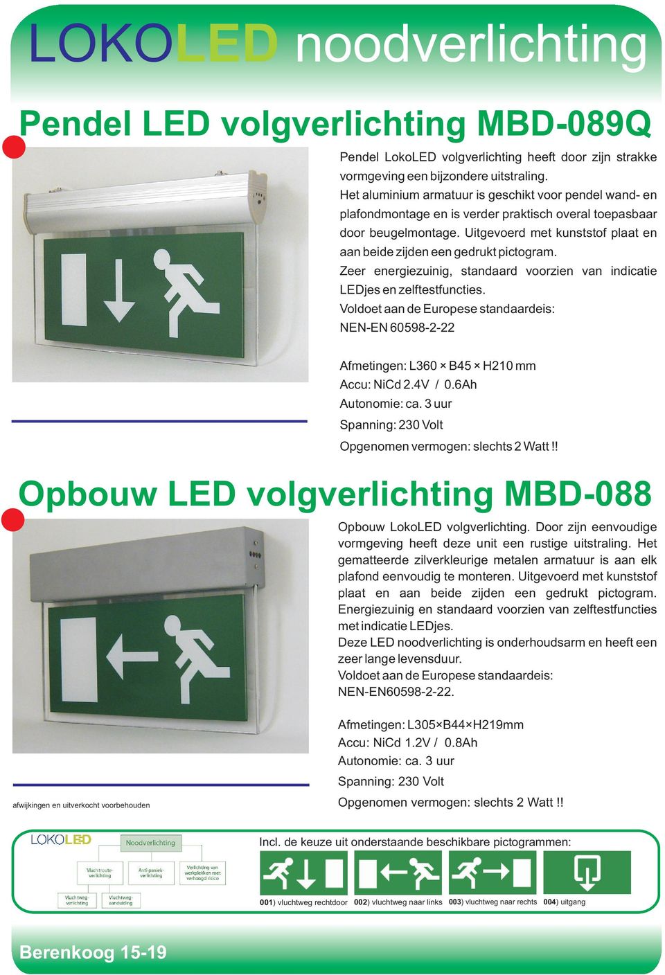 Uitgevoerd met kunststof plaat en aan beide zijden een gedrukt pictogram. Zeer energiezuinig, standaard voorzien van indicatie LEDjes en zelftestfuncties.