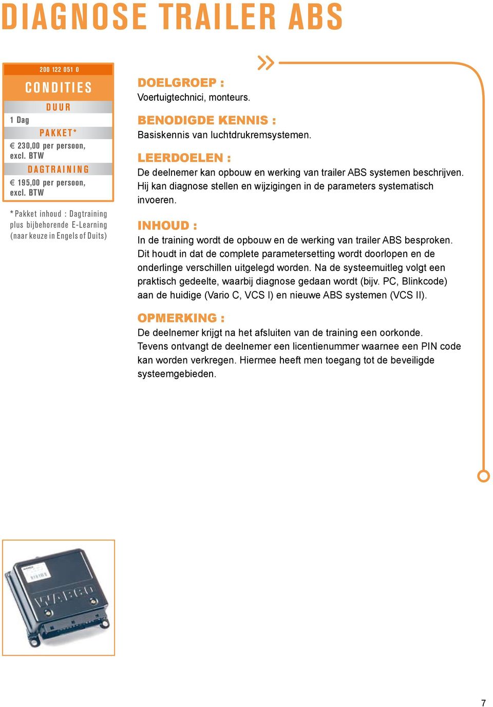 Hij kan diagnose stellen en wijzigingen in de parameters systematisch invoeren. INHOUD : In de training wordt de opbouw en de werking van trailer ABS besproken.