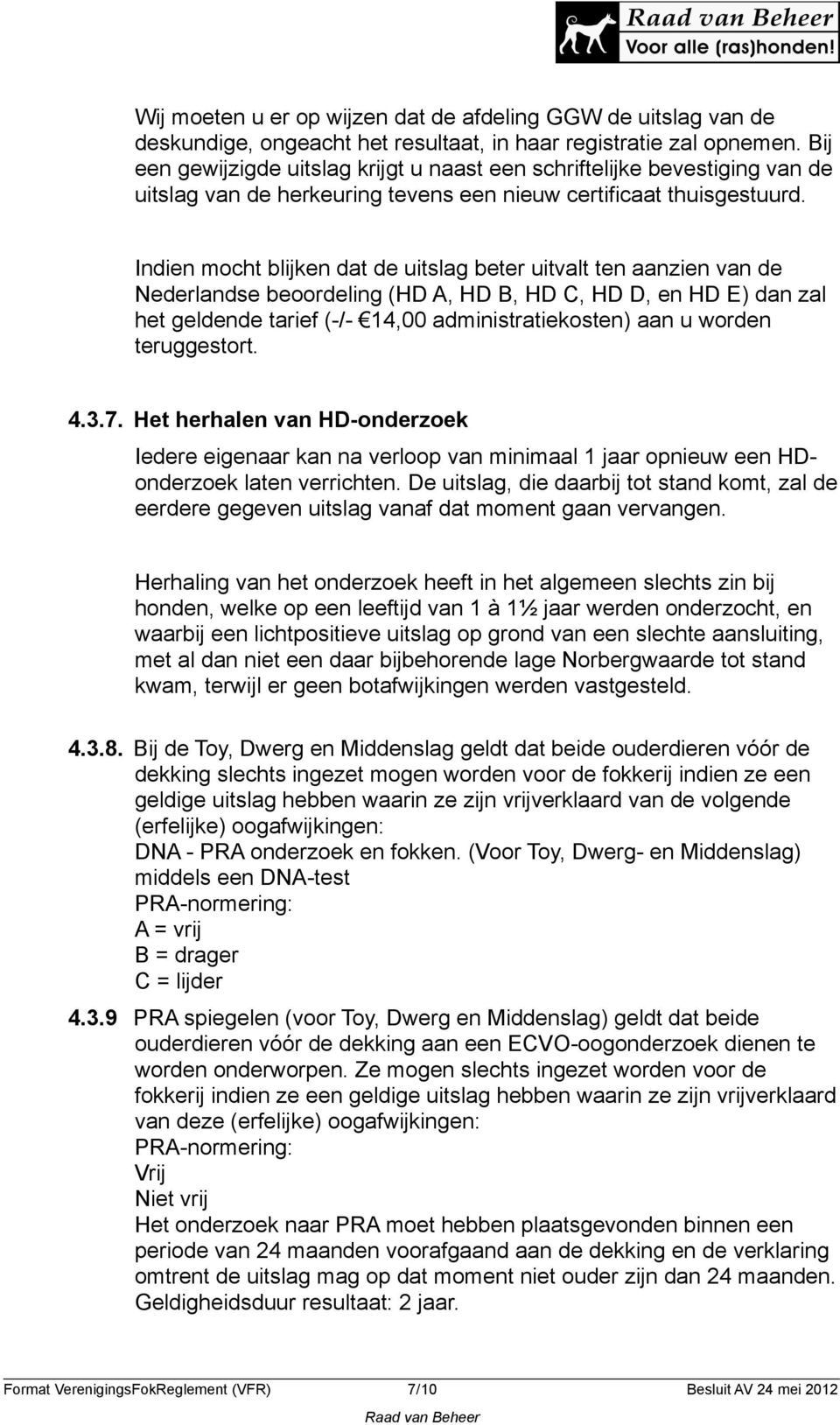 Indien mocht blijken dat de uitslag beter uitvalt ten aanzien van de Nederlandse beoordeling (HD A, HD B, HD C, HD D, en HD E) dan zal het geldende tarief (-/- 14,00 administratiekosten) aan u worden