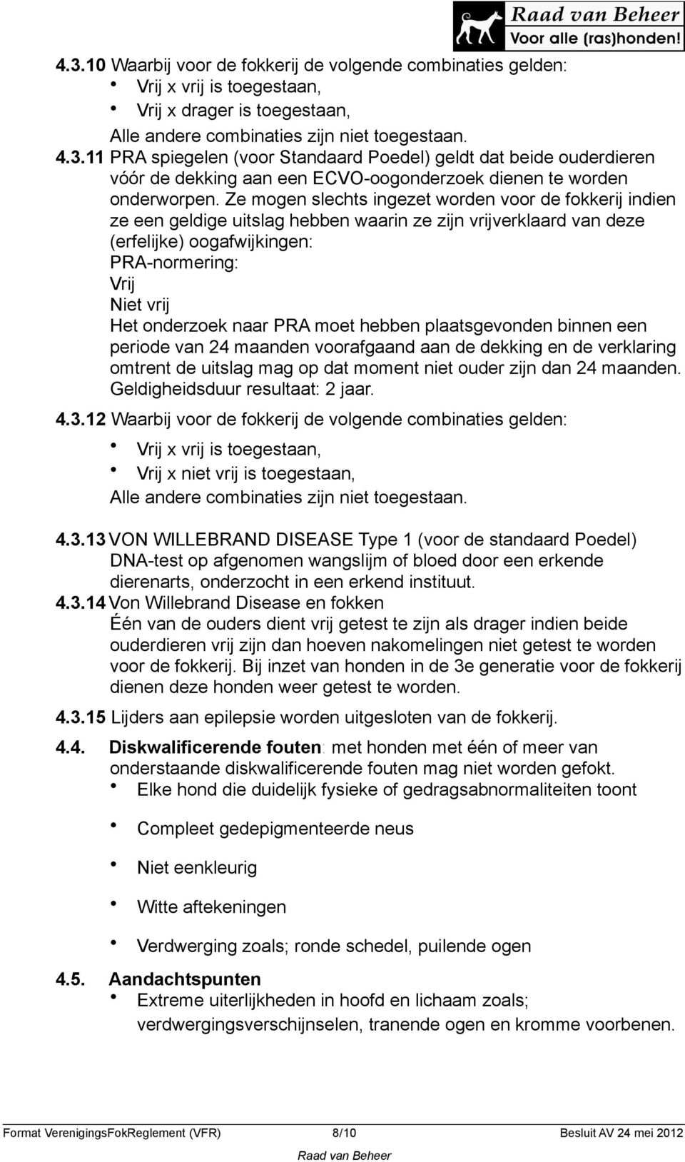 naar PRA moet hebben plaatsgevonden binnen een periode van 24 maanden voorafgaand aan de dekking en de verklaring omtrent de uitslag mag op dat moment niet ouder zijn dan 24 maanden.