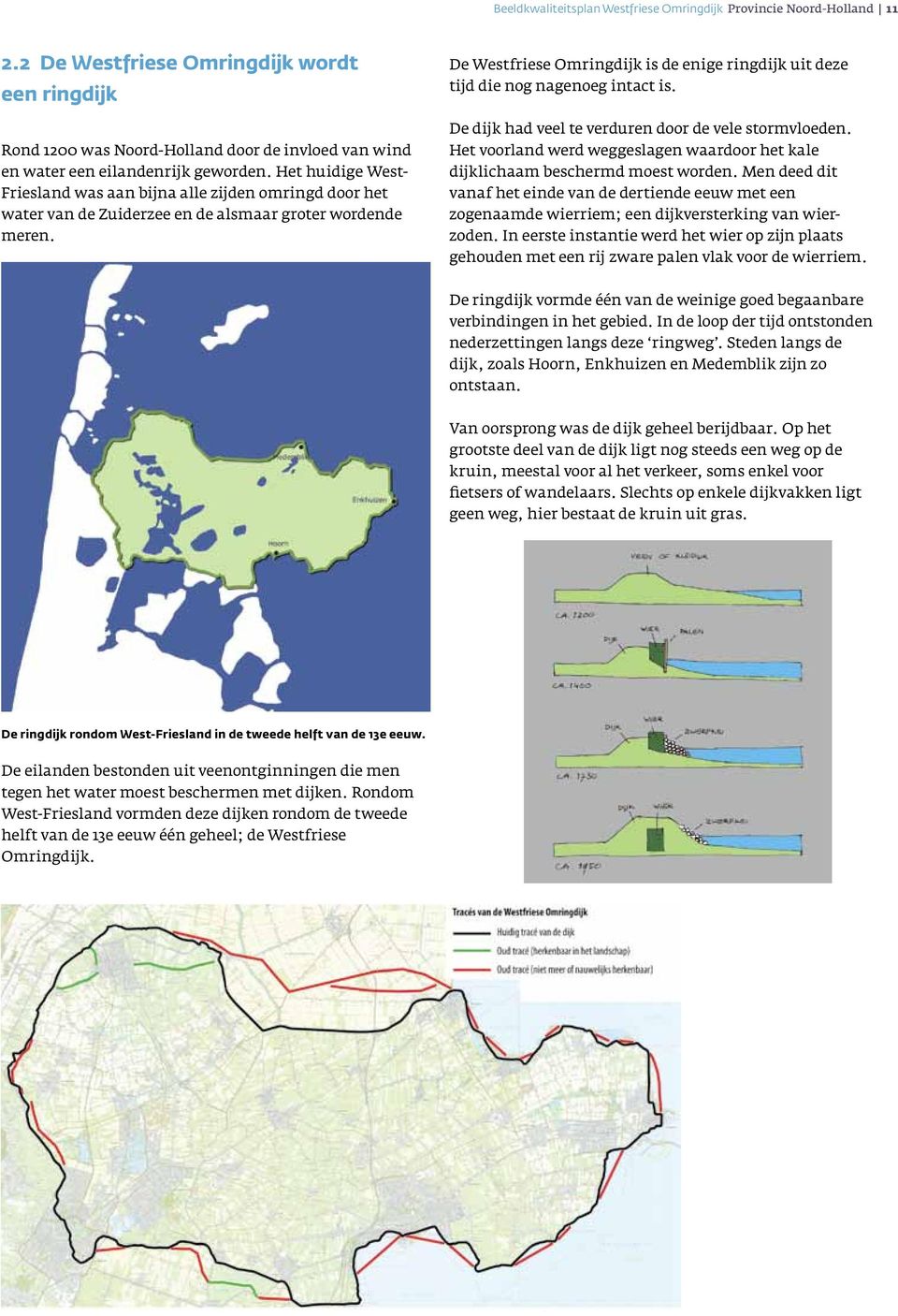 Het huidige West- Friesland was aan bijna alle zijden omringd door het water van de Zuiderzee en de alsmaar groter wordende meren.