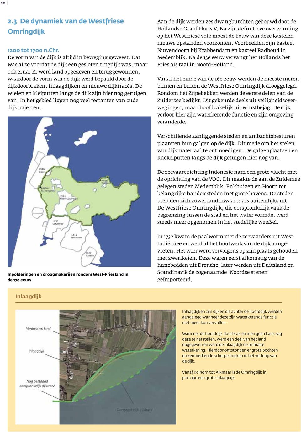 De wielen en kleiputten langs de dijk zijn hier nog getuigen van. In het gebied liggen nog veel restanten van oude dijktrajecten.