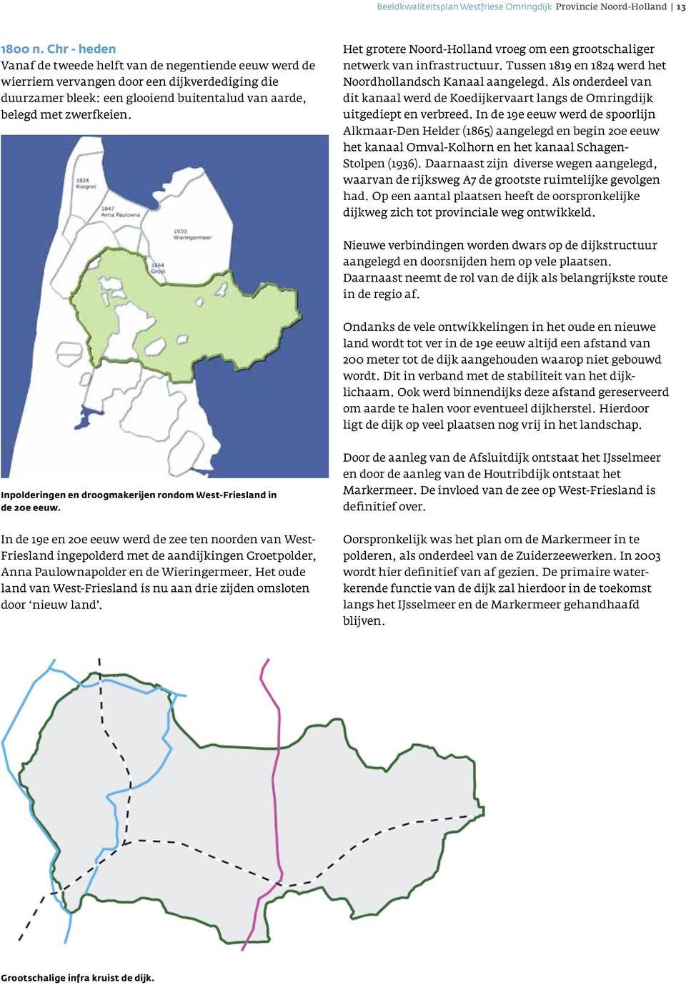 Het grotere Noord-Holland vroeg om een grootschaliger netwerk van infrastructuur. Tussen 1819 en 1824 werd het Noordhollandsch Kanaal aangelegd.