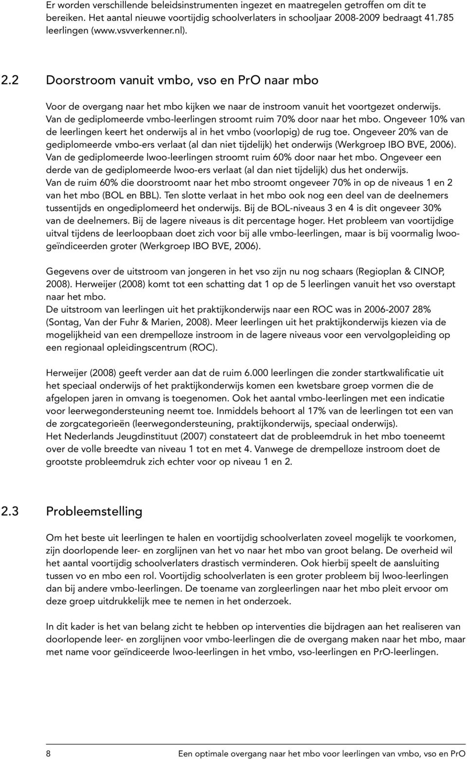 Van de gediplomeerde vmbo-leerlingen stroomt ruim 70% door naar het mbo. Ongeveer 10% van de leerlingen keert het onderwijs al in het vmbo (voorlopig) de rug toe.