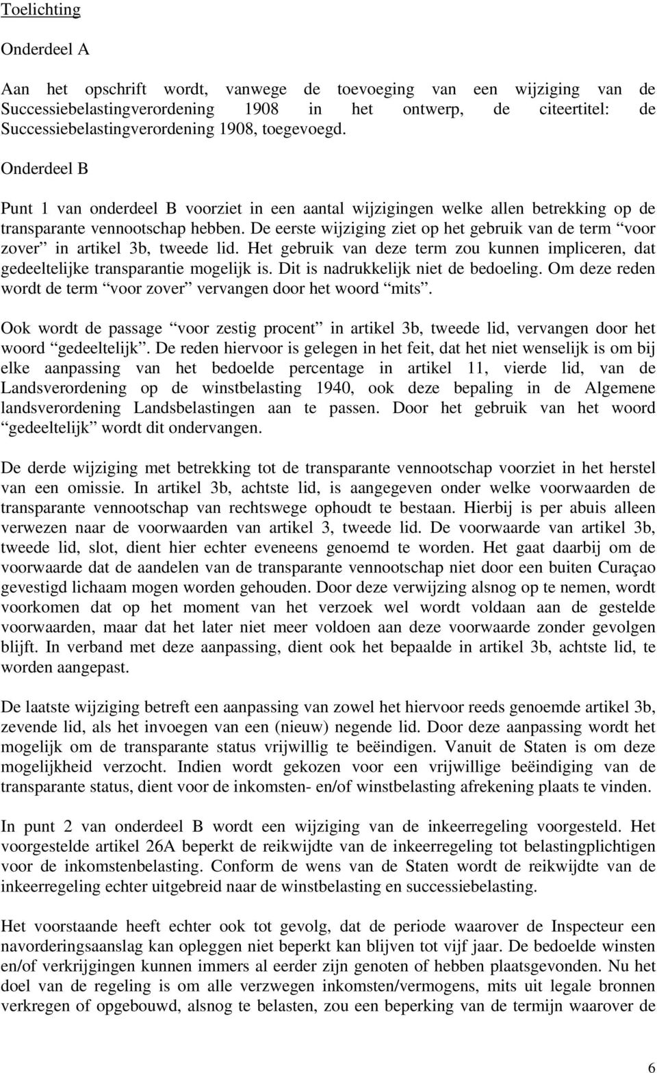 De eerste wijziging ziet op het gebruik van de term voor zover in artikel 3b, tweede lid. Het gebruik van deze term zou kunnen impliceren, dat gedeeltelijke transparantie mogelijk is.