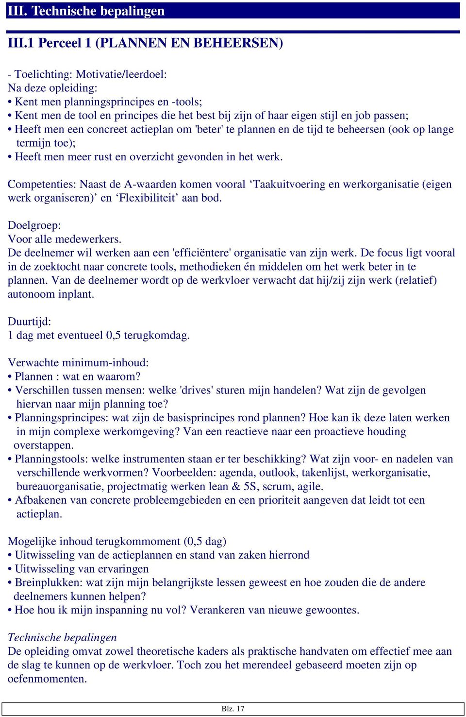 en job passen; Heeft men een concreet actieplan om 'beter' te plannen en de tijd te beheersen (ook op lange termijn toe); Heeft men meer rust en overzicht gevonden in het werk.