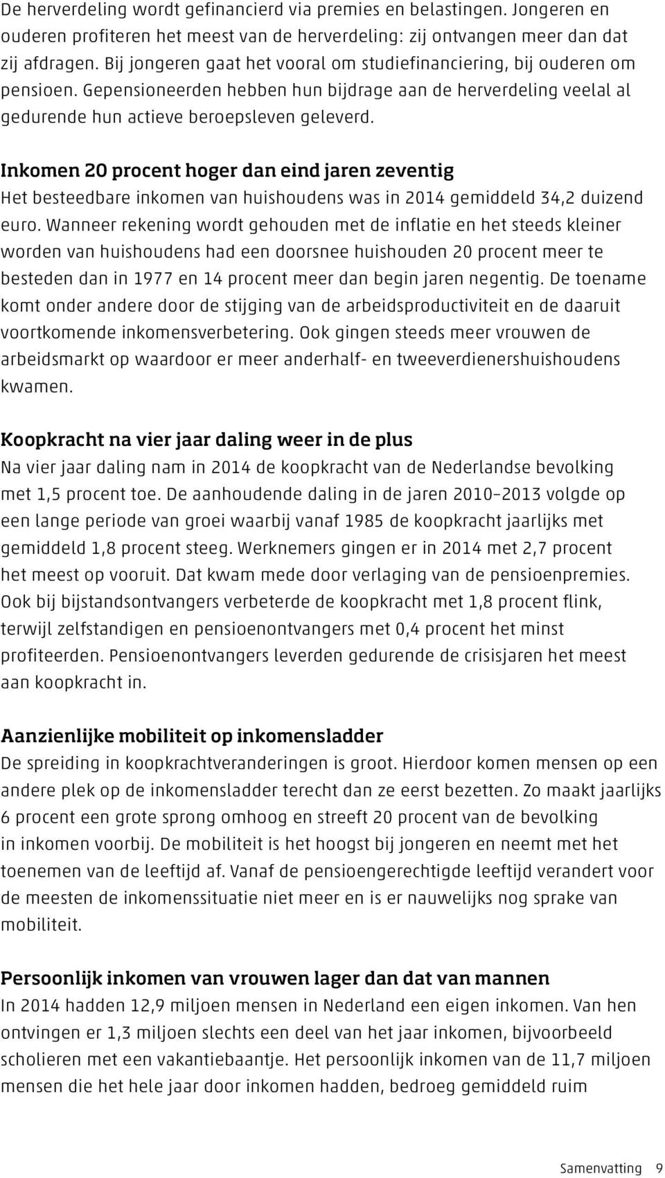 Inkomen 20 procent hoger dan eind jaren zeventig Het besteedbare inkomen van huishoudens was in 2014 gemiddeld 34,2 duizend euro.