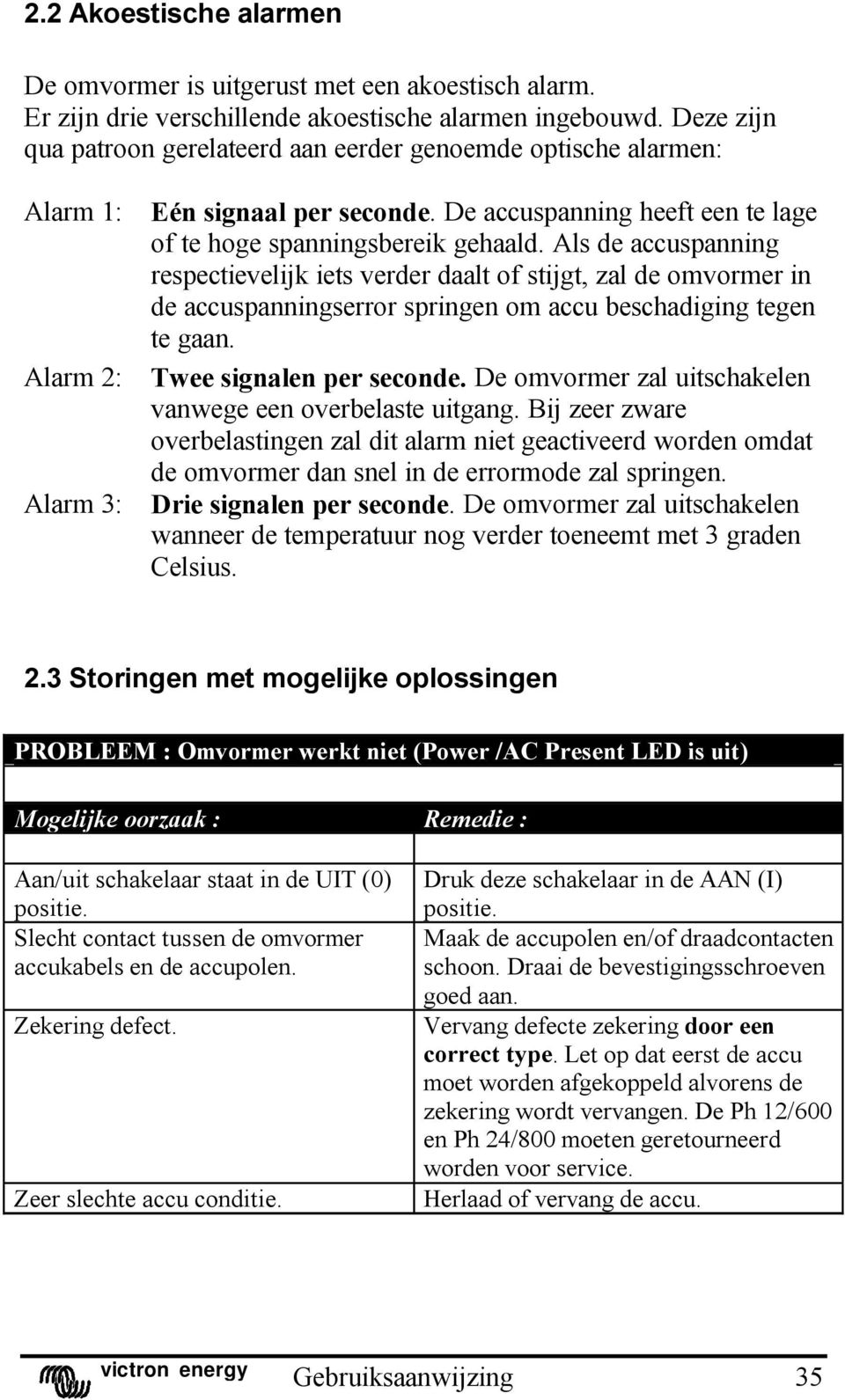 Als de accuspanning respectievelijk iets verder daalt of stijgt, zal de omvormer in de accuspanningserror springen om accu beschadiging tegen te gaan. Alarm 2: Twee signalen per seconde.