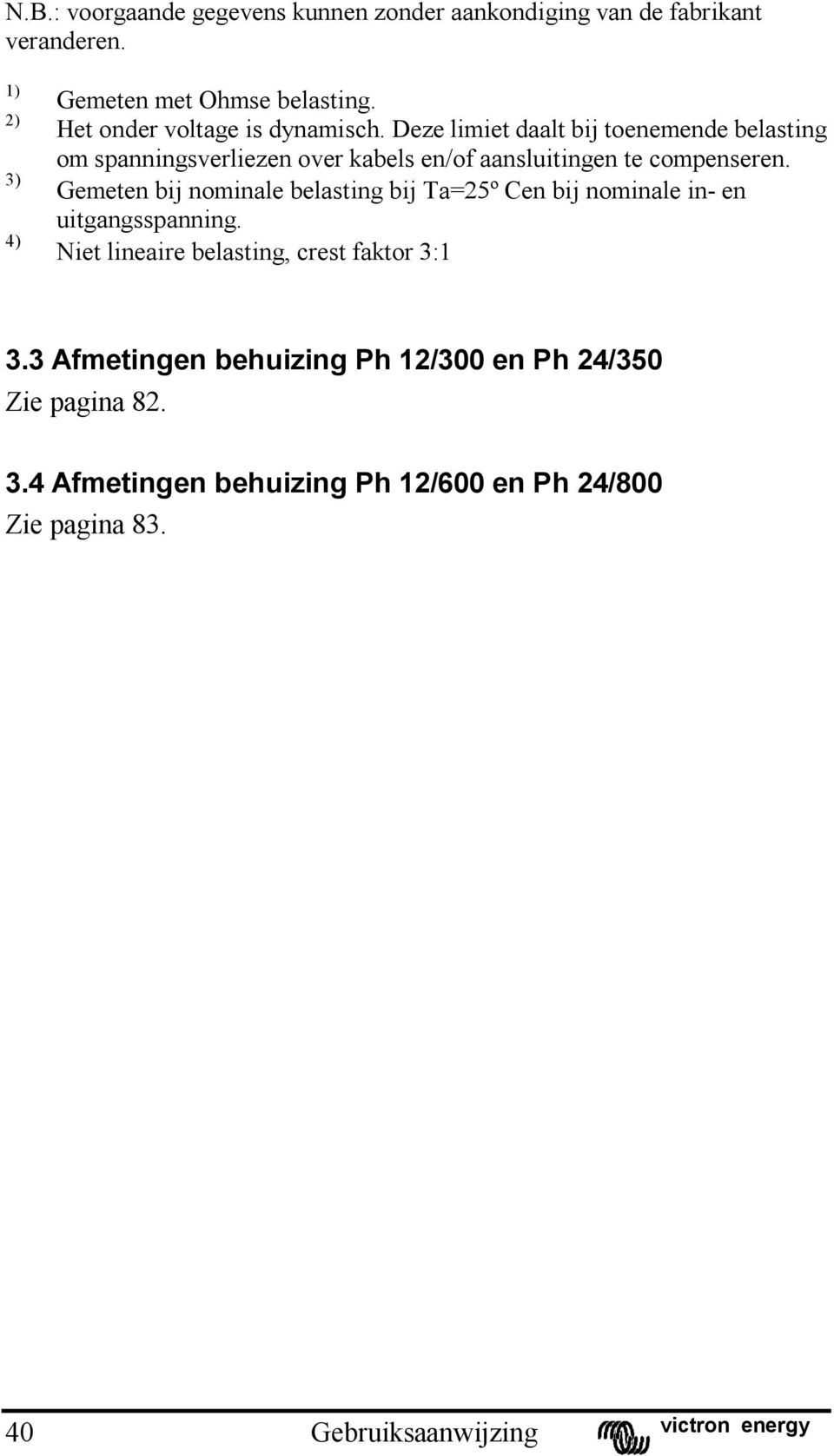 Deze limiet daalt bij toenemende belasting om spanningsverliezen over kabels en/of aansluitingen te compenseren.