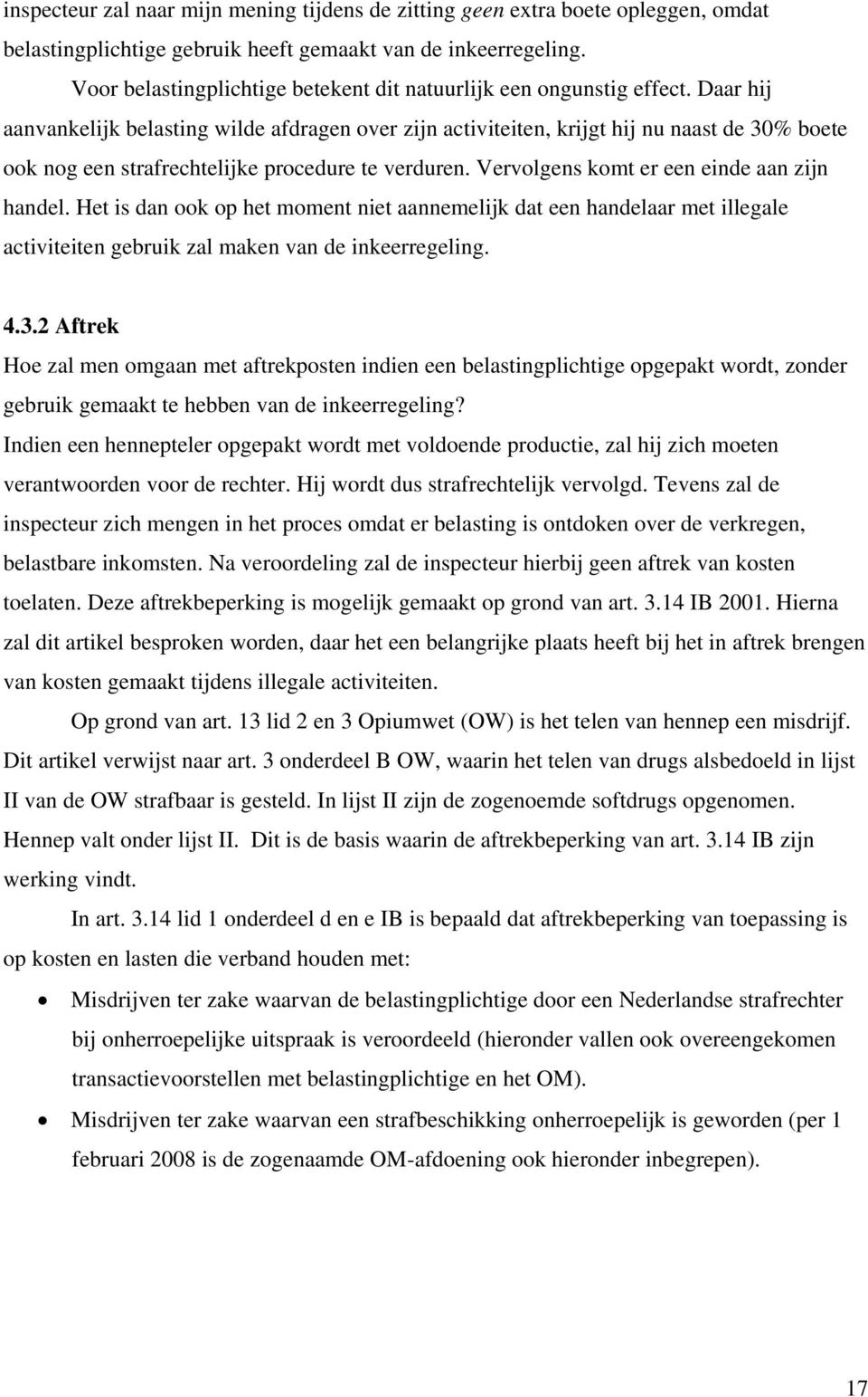 Daar hij aanvankelijk belasting wilde afdragen over zijn activiteiten, krijgt hij nu naast de 30% boete ook nog een strafrechtelijke procedure te verduren.