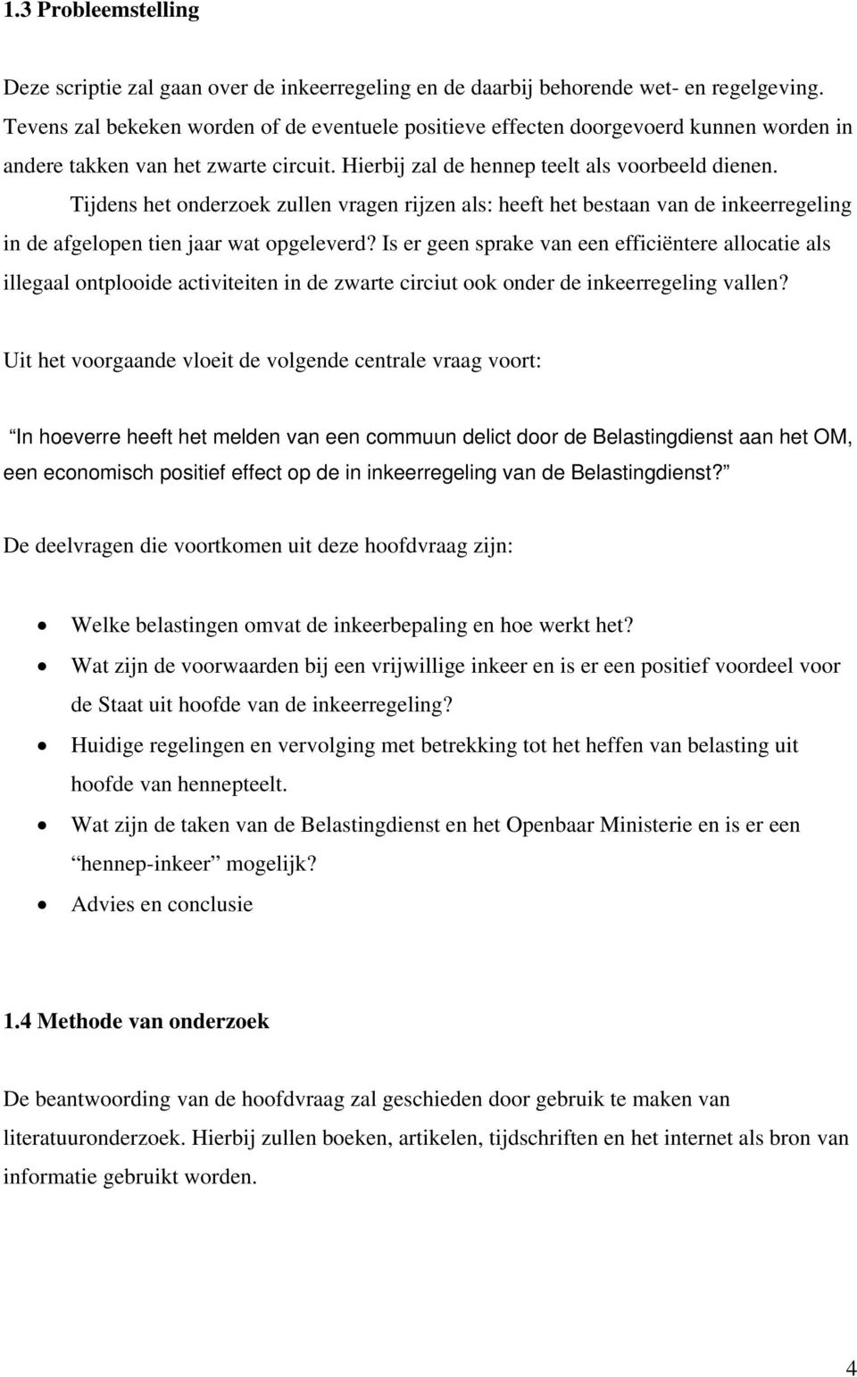 Tijdens het onderzoek zullen vragen rijzen als: heeft het bestaan van de inkeerregeling in de afgelopen tien jaar wat opgeleverd?