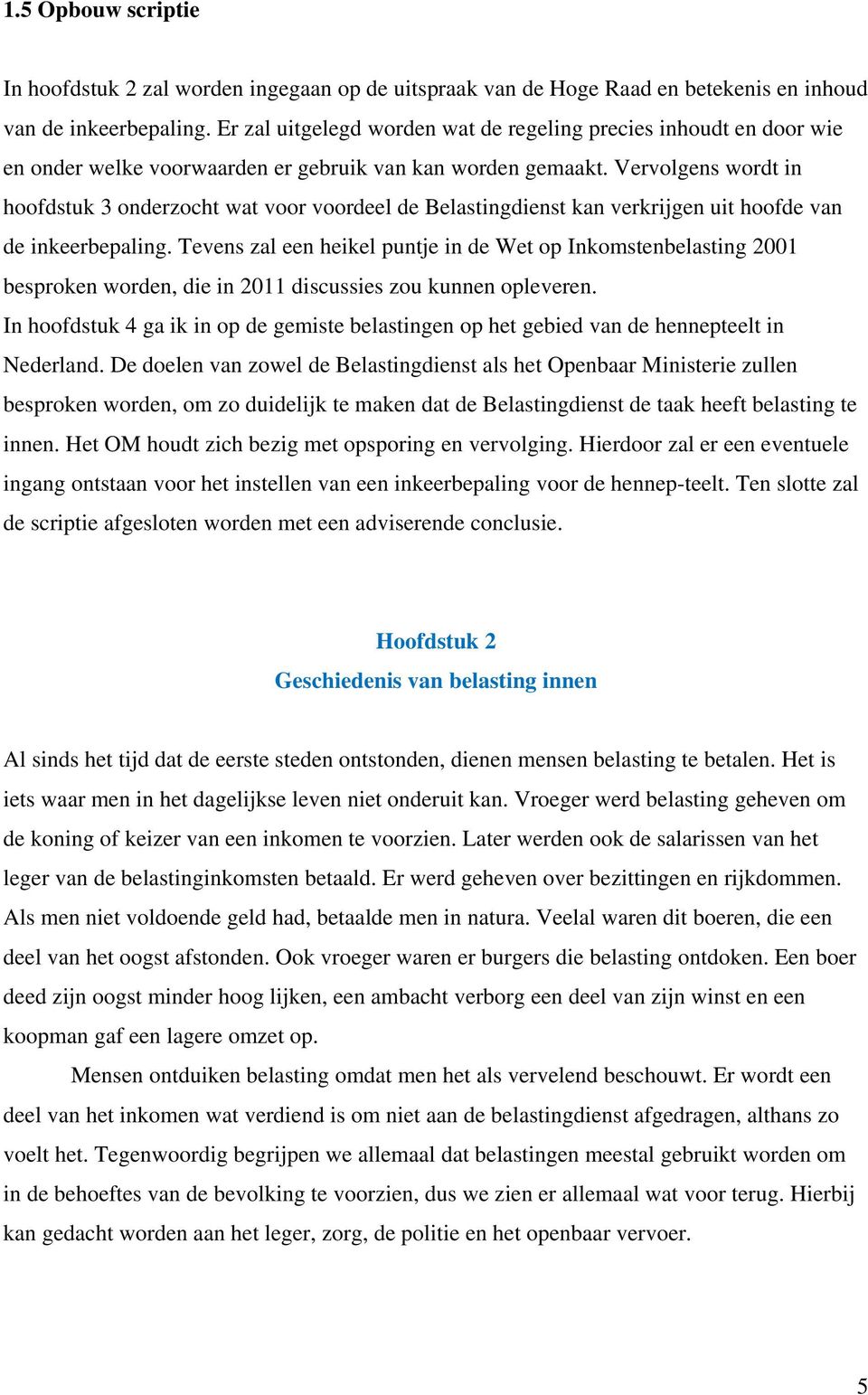 Vervolgens wordt in hoofdstuk 3 onderzocht wat voor voordeel de Belastingdienst kan verkrijgen uit hoofde van de inkeerbepaling.