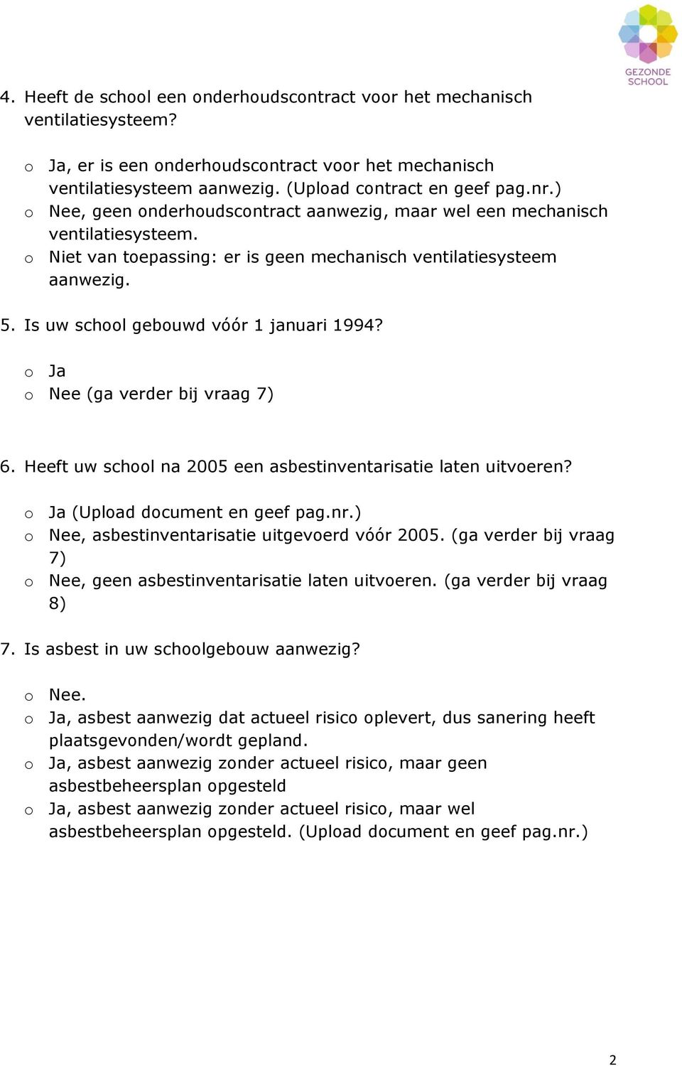 Is uw school gebouwd vóór 1 januari 1994? o Ja o Nee (ga verder bij vraag 7) 6. Heeft uw school na 2005 een asbestinventarisatie laten uitvoeren? o Ja (Upload document en geef pag.nr.