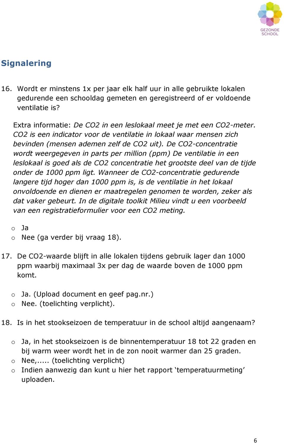 De CO2-concentratie wordt weergegeven in parts per million (ppm) De ventilatie in een leslokaal is goed als de CO2 concentratie het grootste deel van de tijde onder de 1000 ppm ligt.