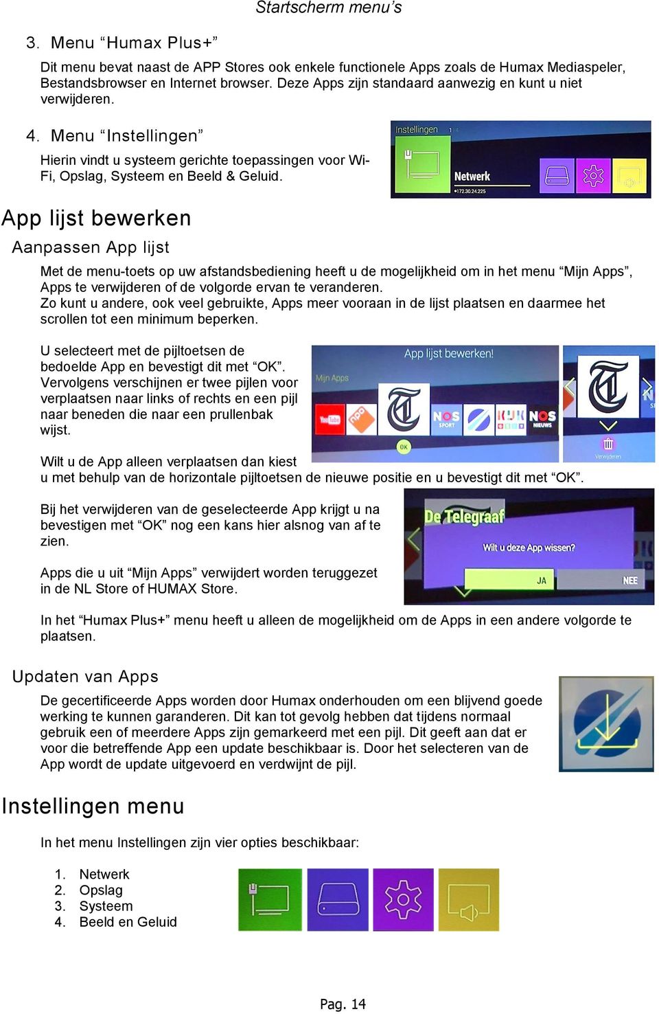 App lijst bewerken Aanpassen App lijst Met de menu-toets op uw afstandsbediening heeft u de mogelijkheid om in het menu Mijn Apps, Apps te verwijderen of de volgorde ervan te veranderen.