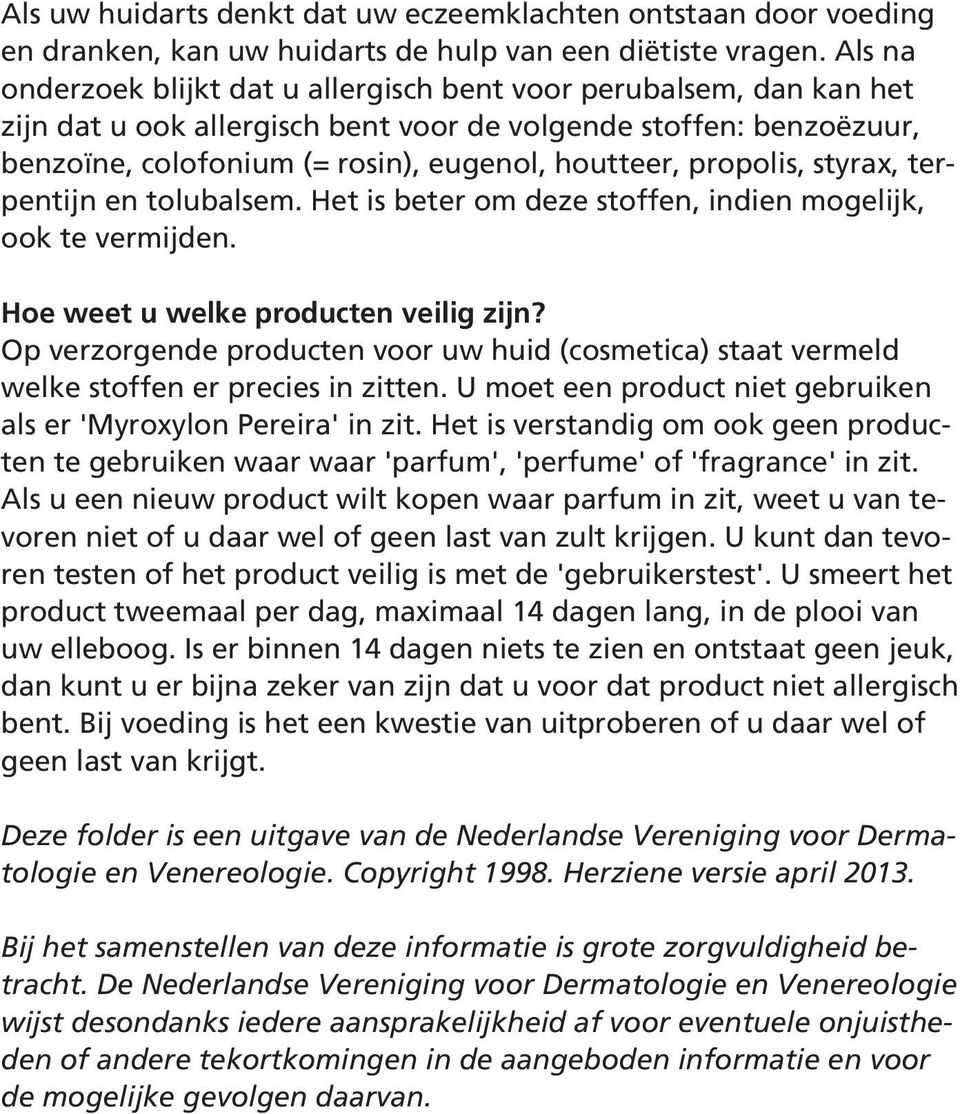 propolis, styrax, terpentijn en tolubalsem. Het is beter om deze stoffen, indien mogelijk, ook te vermijden. Hoe weet u welke producten veilig zijn?