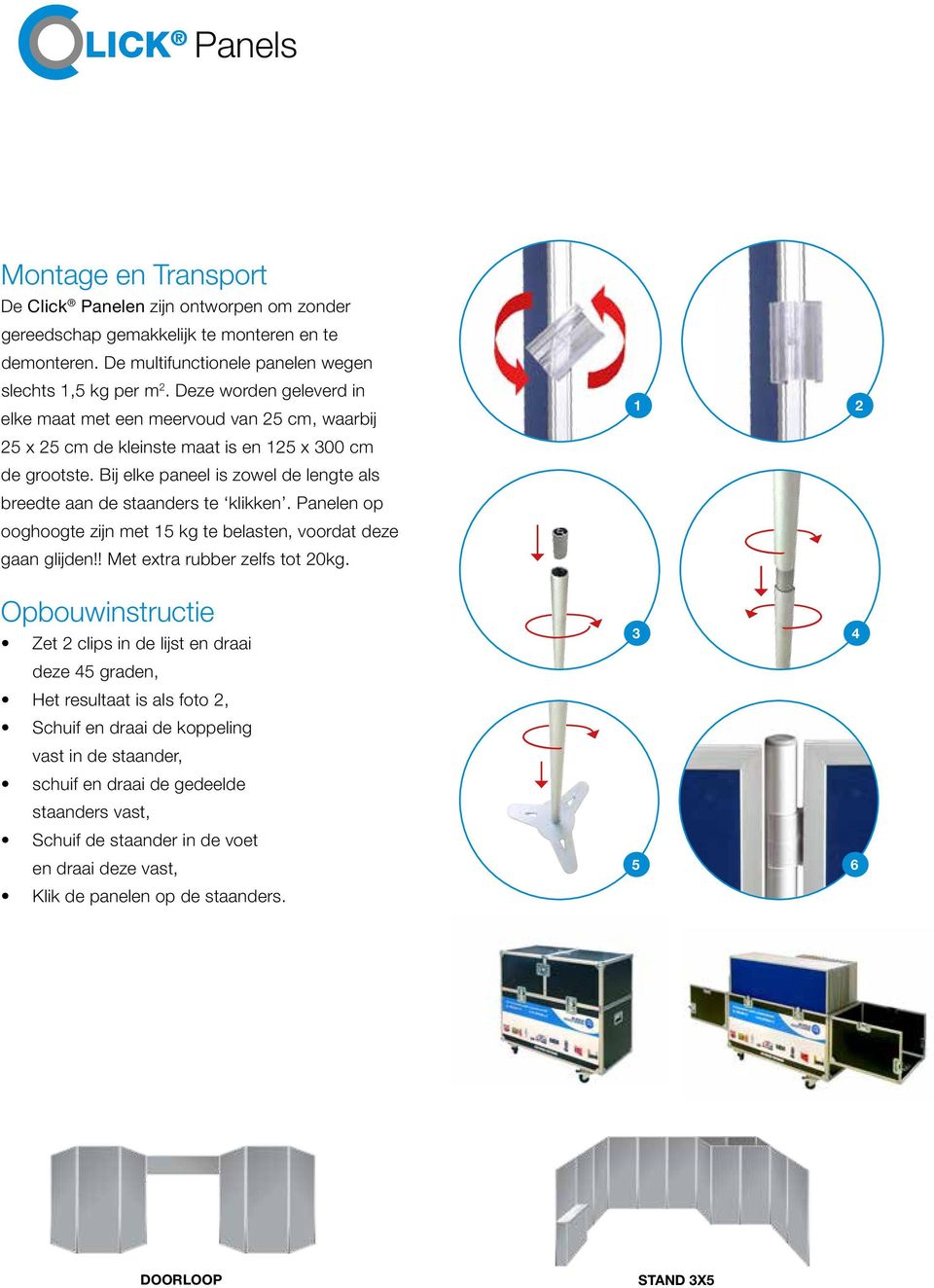 Bij elke paneel is zowel de lengte als breedte aan de staanders te klikken. Panelen op ooghoogte zijn met 15 kg te belasten, voordat deze gaan glijden!! Met extra rubber zelfs tot 20kg.