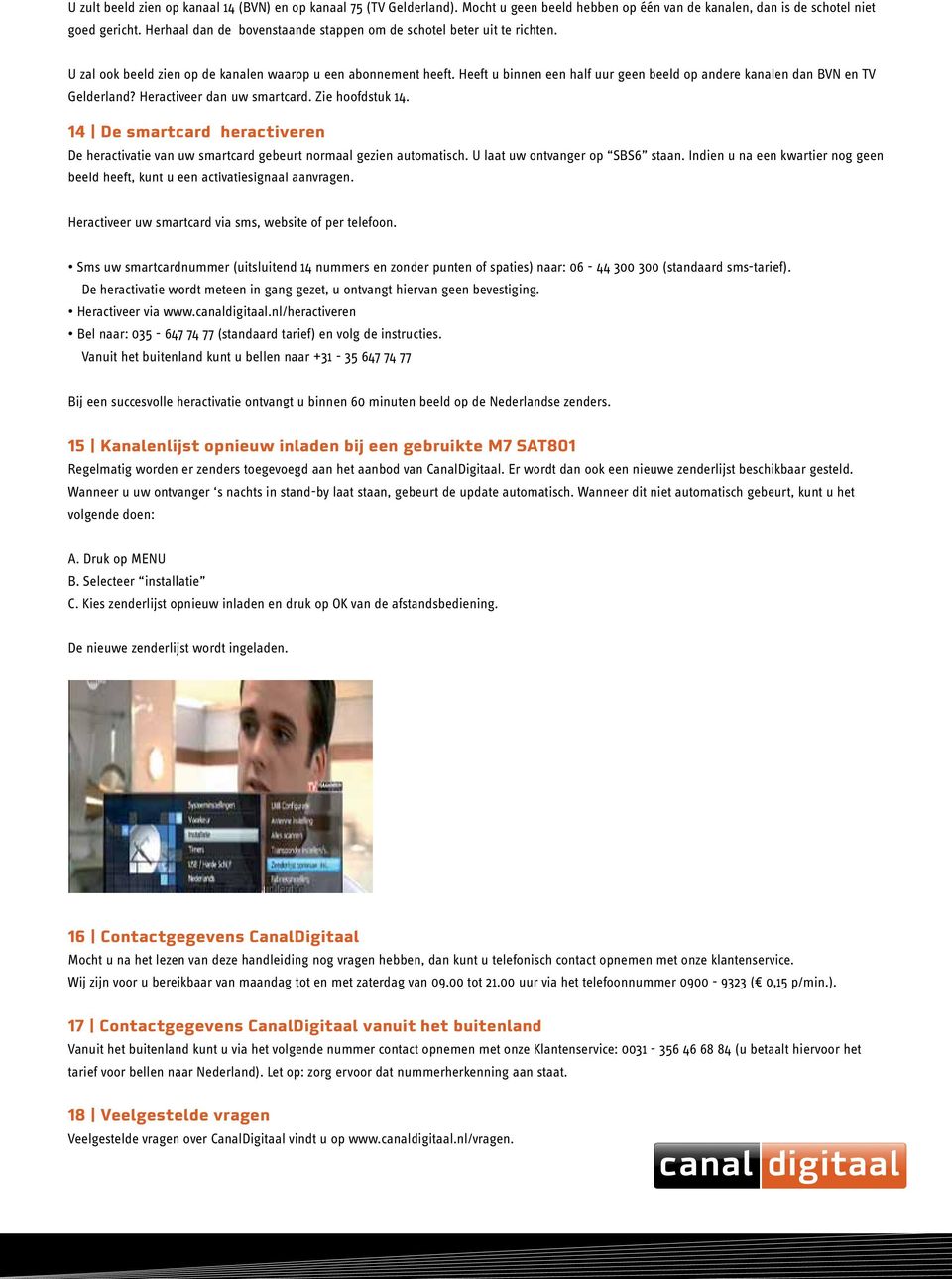 14 De smartcard heractiveren Vanuit het buitenland kunt u bellen naar +31-35 647 74 77 15 Kanalenlijst opnieuw inladen bij een gebruikte M7 SAT801 volgende doen: A. Druk op MENU C.