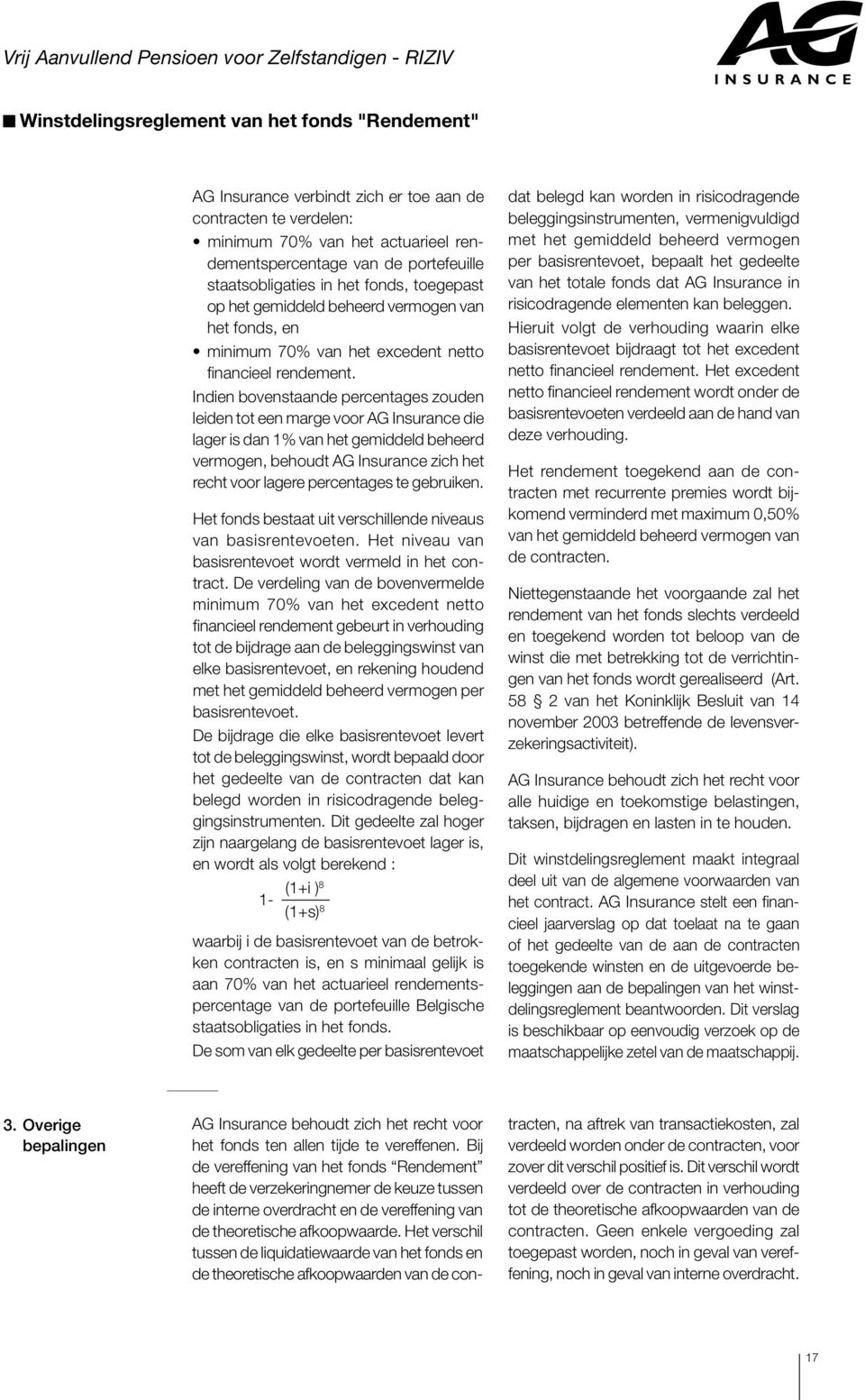 Indien bovenstaande percentages zouden leiden tot een marge voor AG Insurance die lager is dan 1% van het gemiddeld beheerd vermogen, behoudt AG Insurance zich het recht voor lagere percentages te