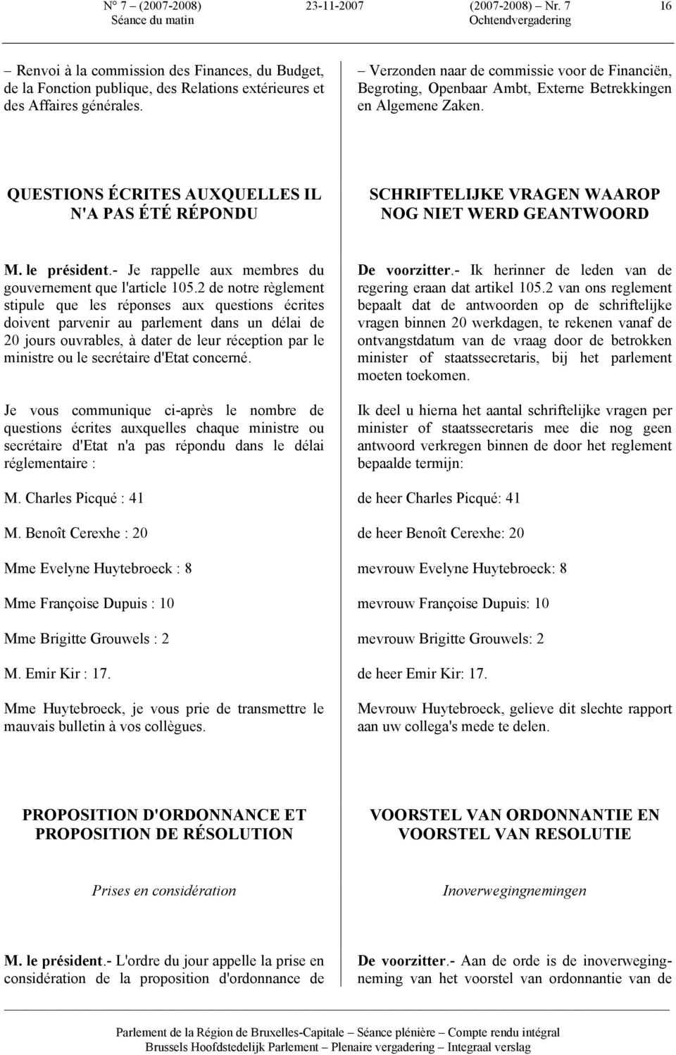 QUESTIONS ÉCRITES AUXQUELLES IL N'A PAS ÉTÉ RÉPONDU SCHRIFTELIJKE VRAGEN WAAROP NOG NIET WERD GEANTWOORD M. le président.- Je rappelle aux membres du gouvernement que l'article 105.