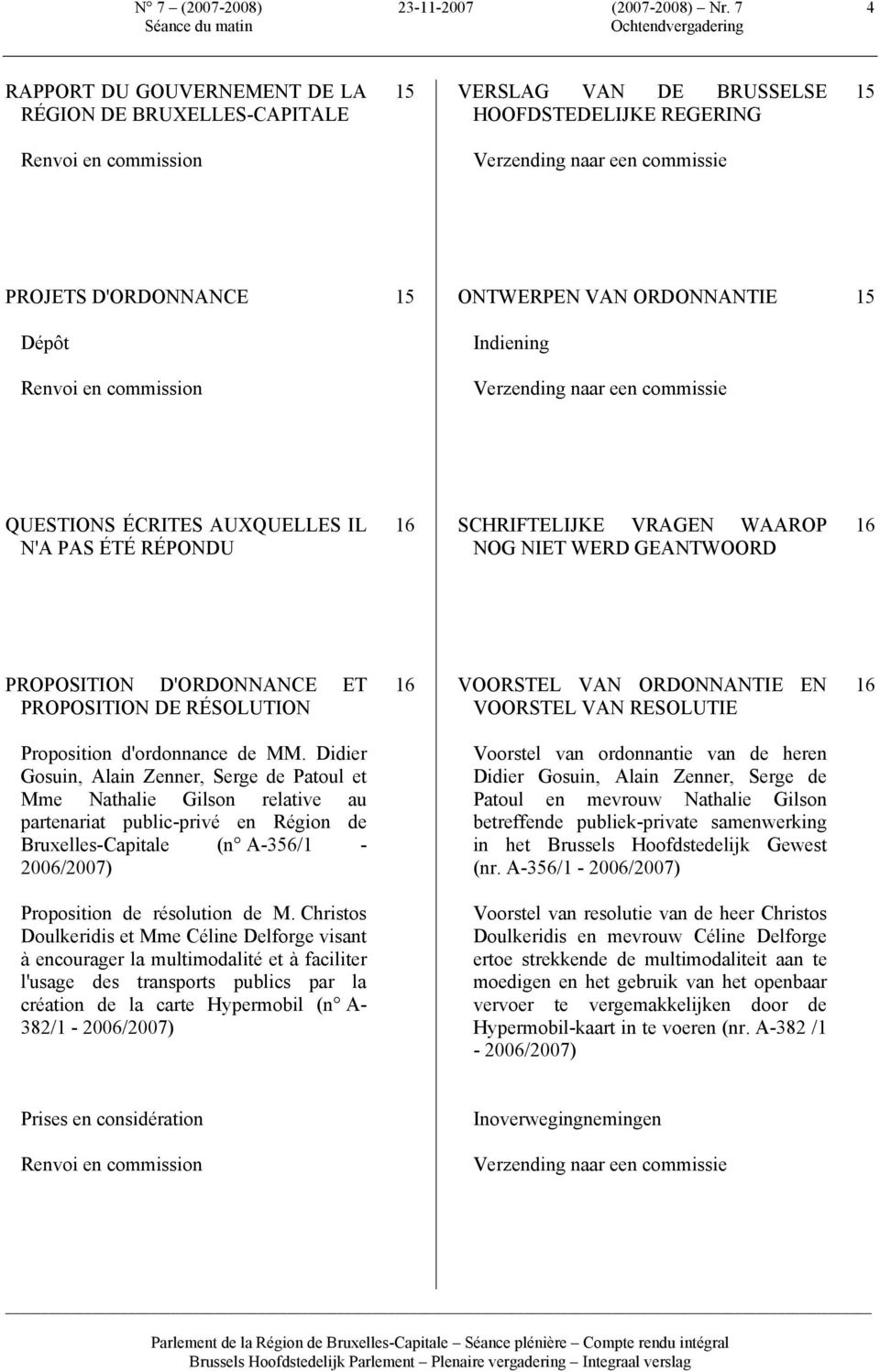 Renvoi en commission 15 ONTWERPEN VAN ORDONNANTIE Indiening Verzending naar een commissie 15 QUESTIONS ÉCRITES AUXQUELLES IL N'A PAS ÉTÉ RÉPONDU 16 SCHRIFTELIJKE VRAGEN WAAROP NOG NIET WERD